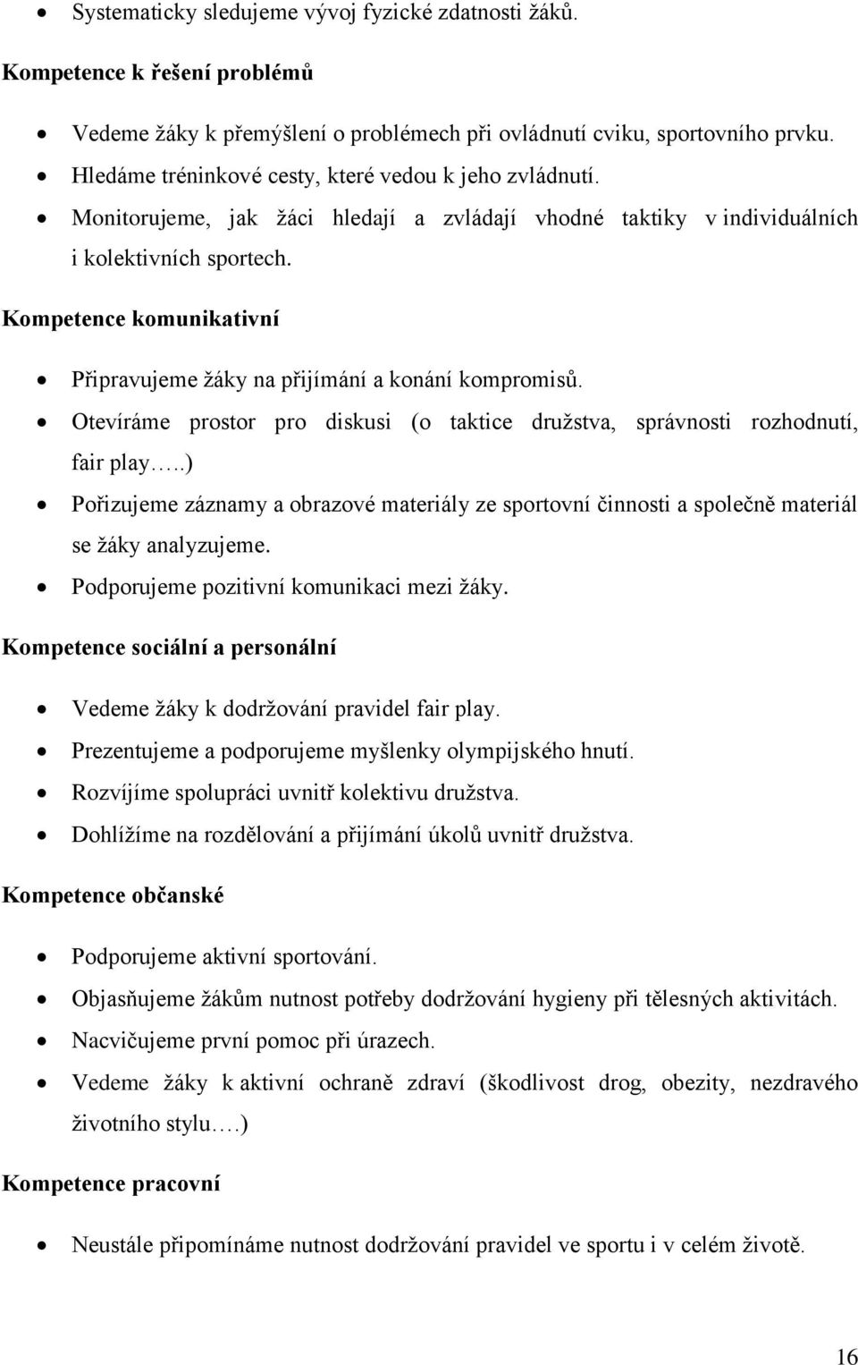 Kompetence komunikativní Připravujeme žáky na přijímání a konání kompromisů. Otevíráme prostor pro diskusi (o taktice družstva, správnosti rozhodnutí, fair play.