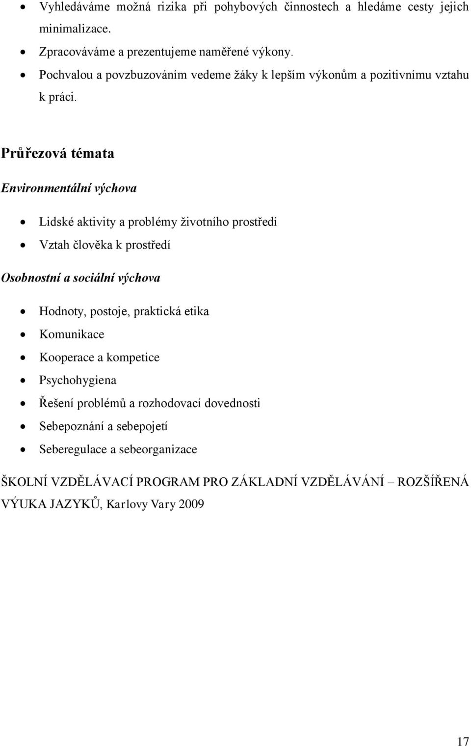 Průřezová témata Environmentální výchova Lidské aktivity a problémy životního prostředí Vztah člověka k prostředí Osobnostní a sociální výchova Hodnoty,