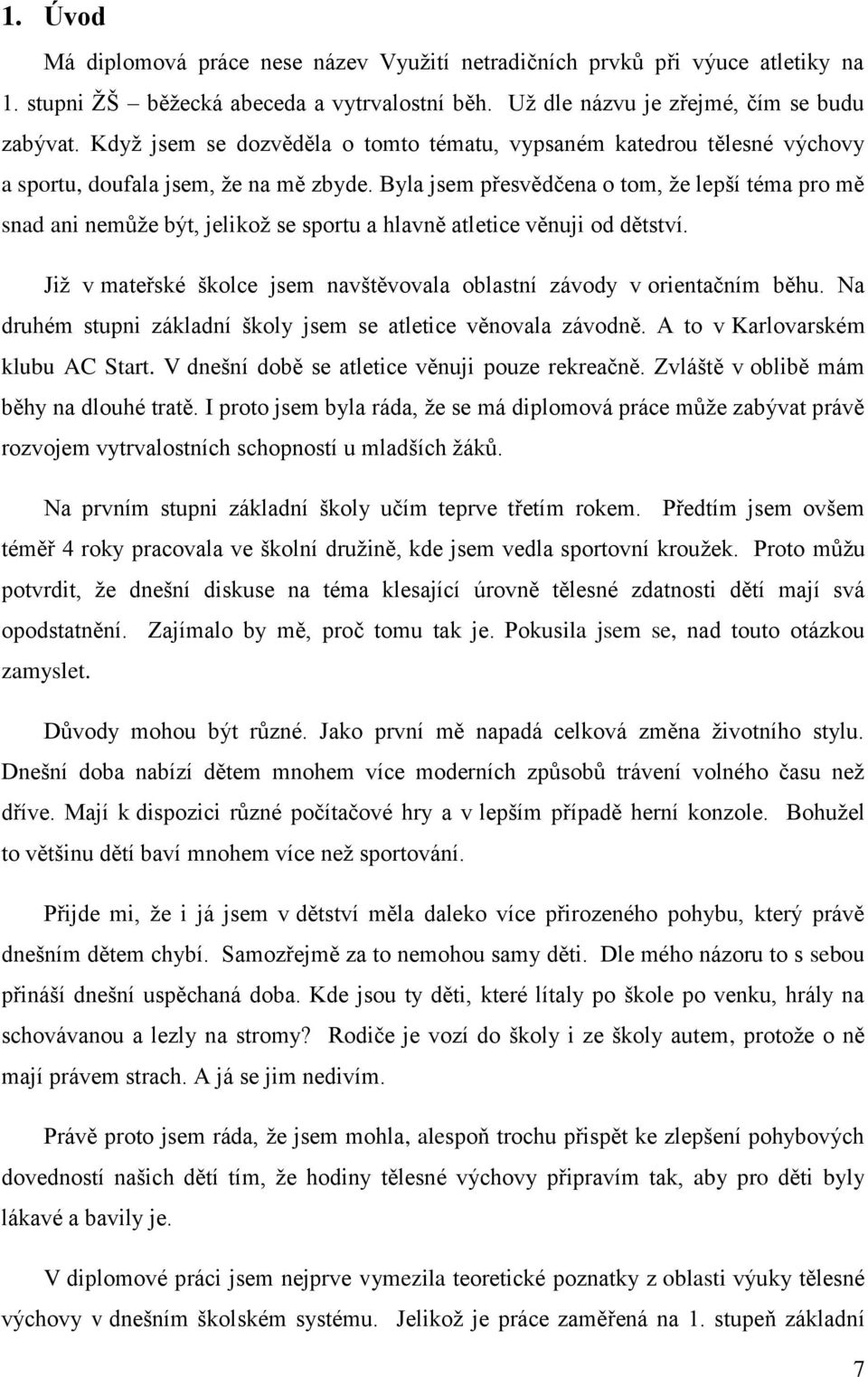 Byla jsem přesvědčena o tom, že lepší téma pro mě snad ani nemůže být, jelikož se sportu a hlavně atletice věnuji od dětství.