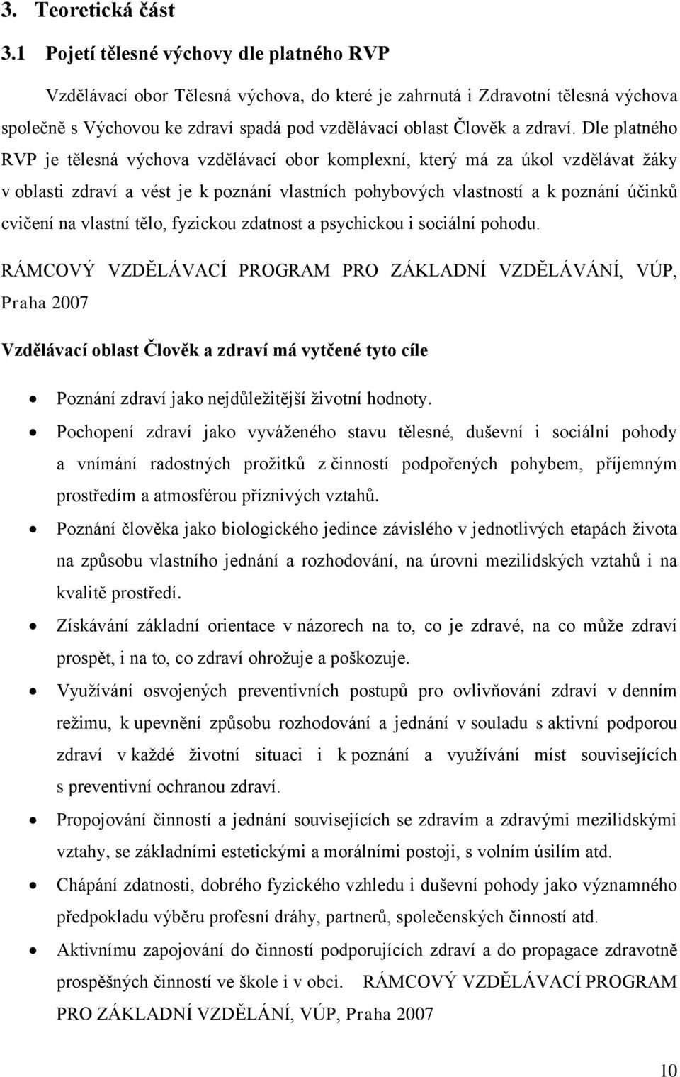 Dle platného RVP je tělesná výchova vzdělávací obor komplexní, který má za úkol vzdělávat žáky v oblasti zdraví a vést je k poznání vlastních pohybových vlastností a k poznání účinků cvičení na