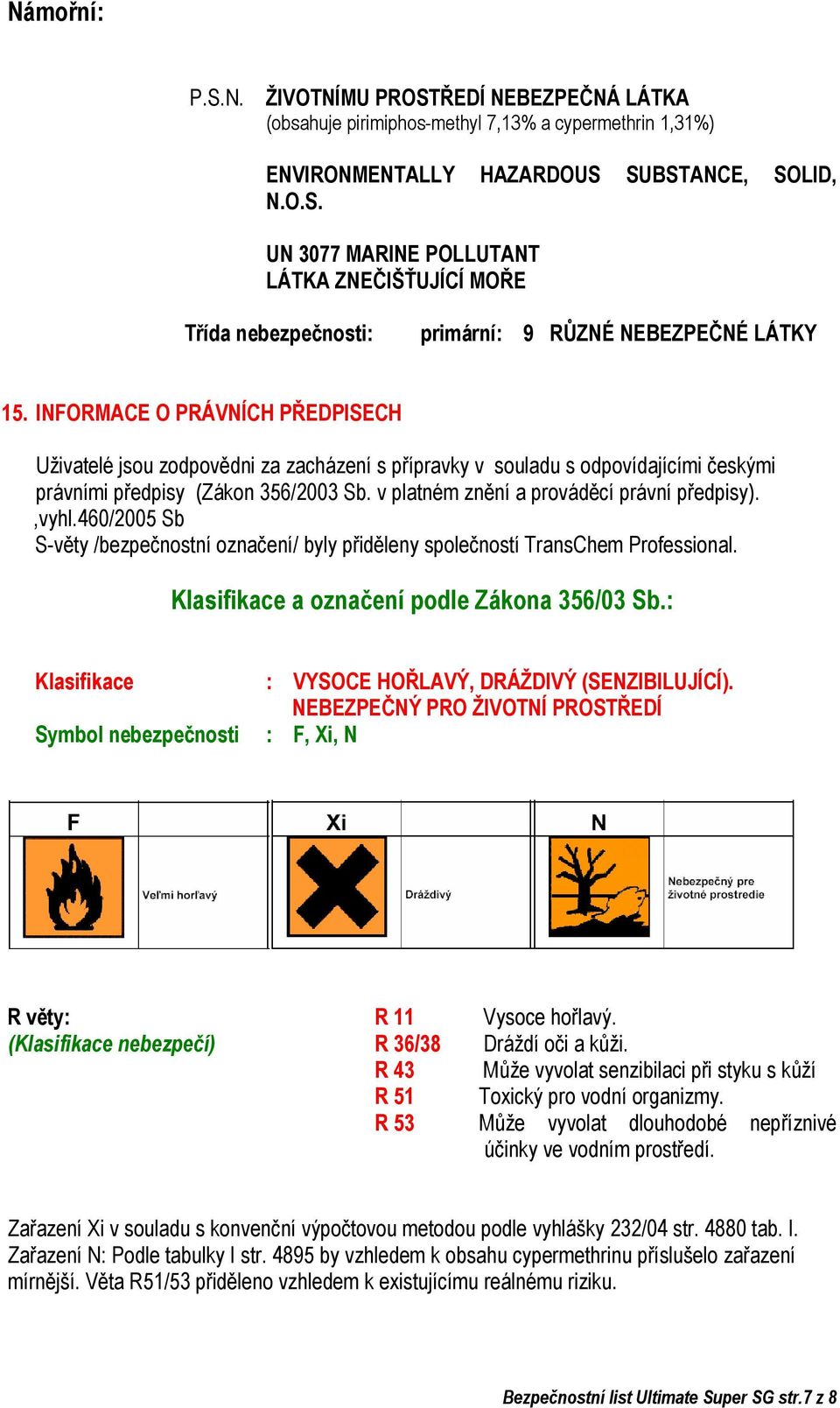 v platném znění a prováděcí právní předpisy).,vyhl.460/2005 Sb S-věty /bezpečnostní označení/ byly přiděleny společností TransChem Professional. Klasifikace a označení podle Zákona 356/03 Sb.