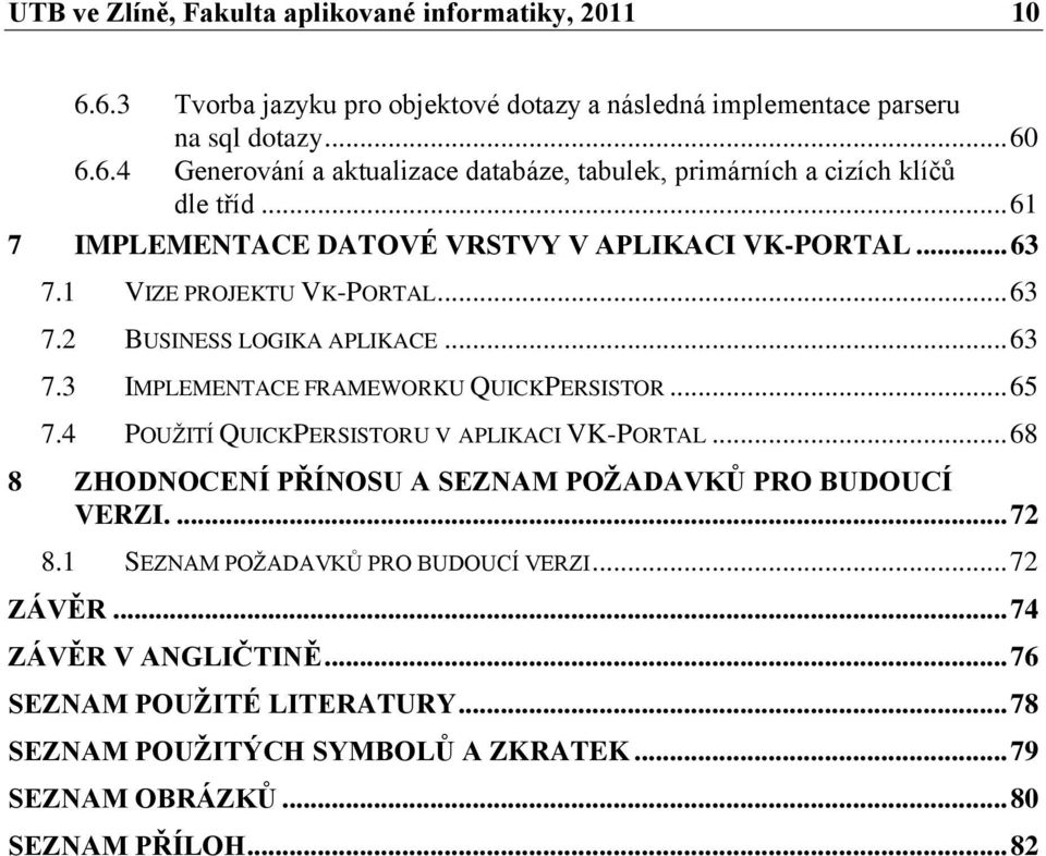 4 POUŢITÍ QUICKPERSISTORU V APLIKACI VK-PORTAL... 68 8 ZHODNOCENÍ PŘÍNOSU A SEZNAM POŽADAVKŮ PRO BUDOUCÍ VERZI.... 72 8.1 SEZNAM POŢADAVKŮ PRO BUDOUCÍ VERZI... 72 ZÁVĚR.