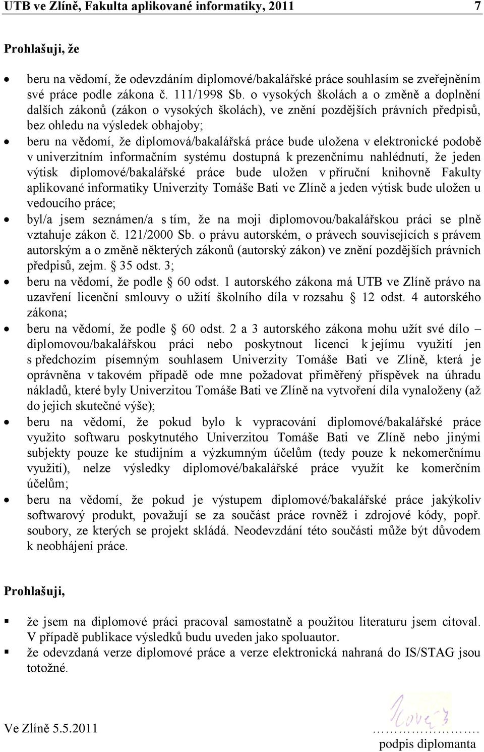 práce bude uloţena v elektronické podobě v univerzitním informačním systému dostupná k prezenčnímu nahlédnutí, ţe jeden výtisk diplomové/bakalářské práce bude uloţen v příruční knihovně Fakulty