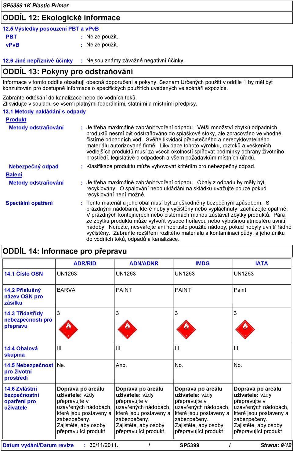 Seznam Určených použití v oddíle 1 by měl být konzultován pro dostupné informace o specifických použitích uvedených ve scénáři expozice. Zabraňte odtékání do kanalizace nebo do vodních toků.