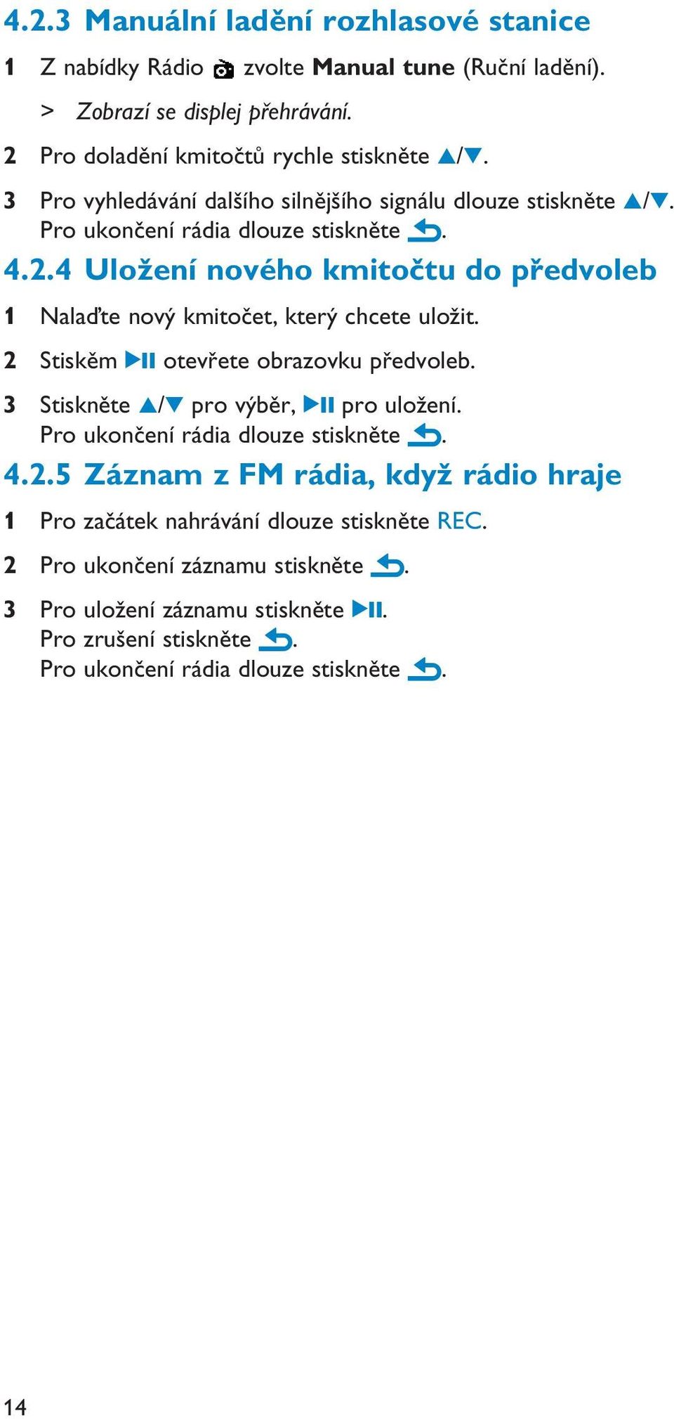 4 Uložení nového kmitočtu do předvoleb 1 Nalaďte nový kmitočet, který chcete uložit. 2 Stiskěm 2; otevřete obrazovku předvoleb. 3 Stiskněte 3/4 pro výběr, 2; pro uložení.