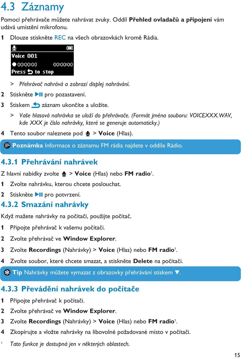 WAV, kde XXX je číslo nahrávky, které se generuje automaticky.) 4 Tento soubor naleznete pod > Voice (Hlas). Poznámka Informace o záznamu FM rádia najdete v oddíle Rádio. 4.3.