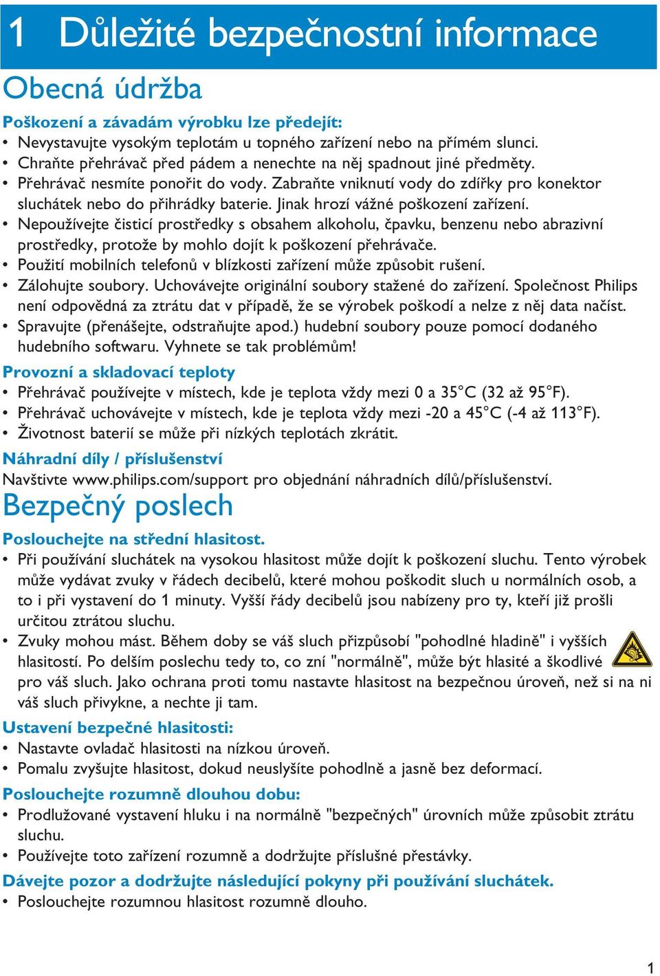 Jinak hrozí vážné poškození zařízení. Nepoužívejte čisticí prostředky s obsahem alkoholu, čpavku, benzenu nebo abrazivní prostředky, protože by mohlo dojít k poškození přehrávače.