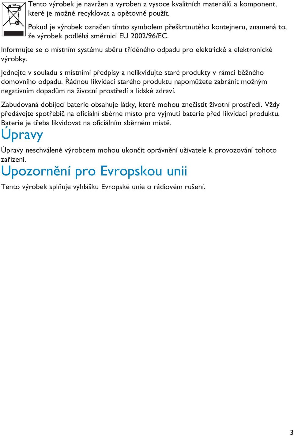 Informujte se o místním systému sběru tříděného odpadu pro elektrické a elektronické výrobky. Jednejte v souladu s místními předpisy a nelikvidujte staré produkty v rámci běžného domovního odpadu.