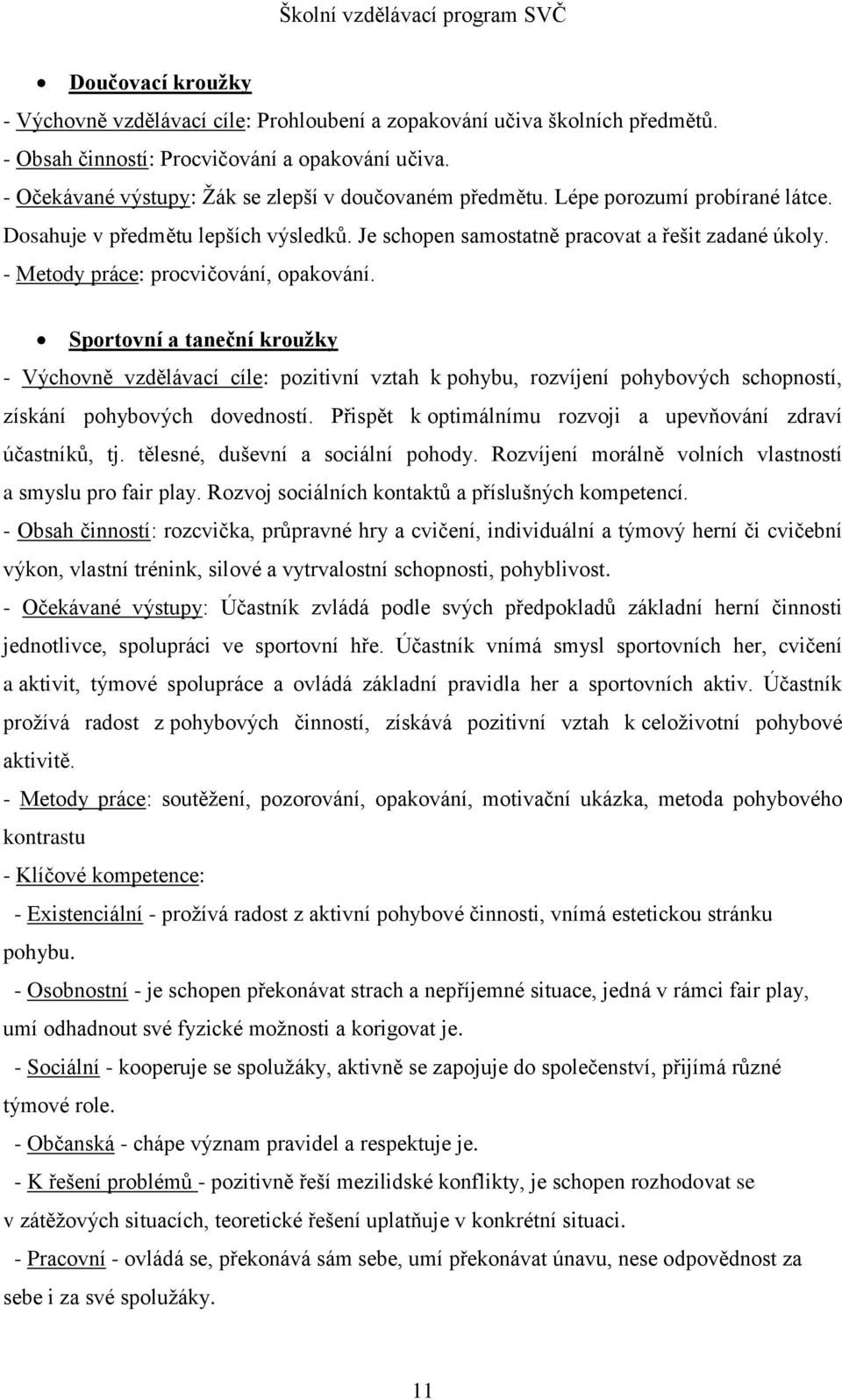 - Metody práce: procvičování, opakování. Sportovní a taneční kroužky - Výchovně vzdělávací cíle: pozitivní vztah k pohybu, rozvíjení pohybových schopností, získání pohybových dovedností.