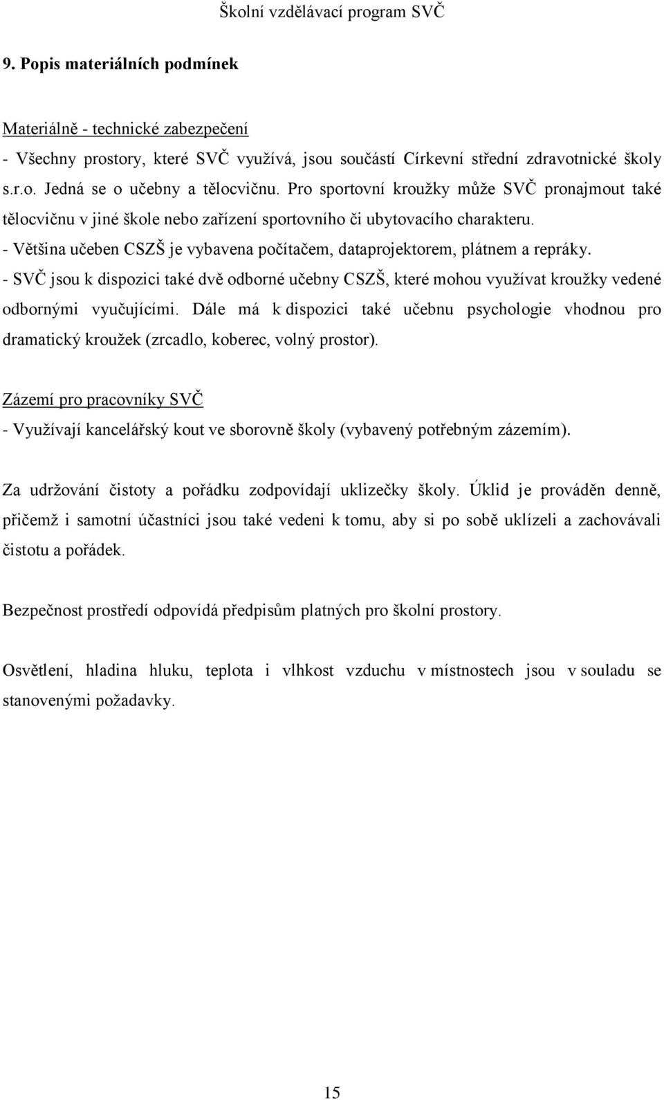 - Většina učeben CSZŠ je vybavena počítačem, dataprojektorem, plátnem a repráky. - SVČ jsou k dispozici také dvě odborné učebny CSZŠ, které mohou využívat kroužky vedené odbornými vyučujícími.