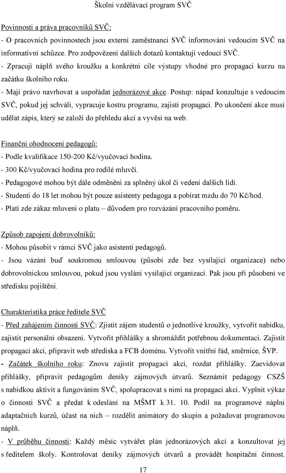 Postup: nápad konzultuje s vedoucím SVČ, pokud jej schválí, vypracuje kostru programu, zajistí propagaci. Po ukončení akce musí udělat zápis, který se založí do přehledu akcí a vyvěsí na web.