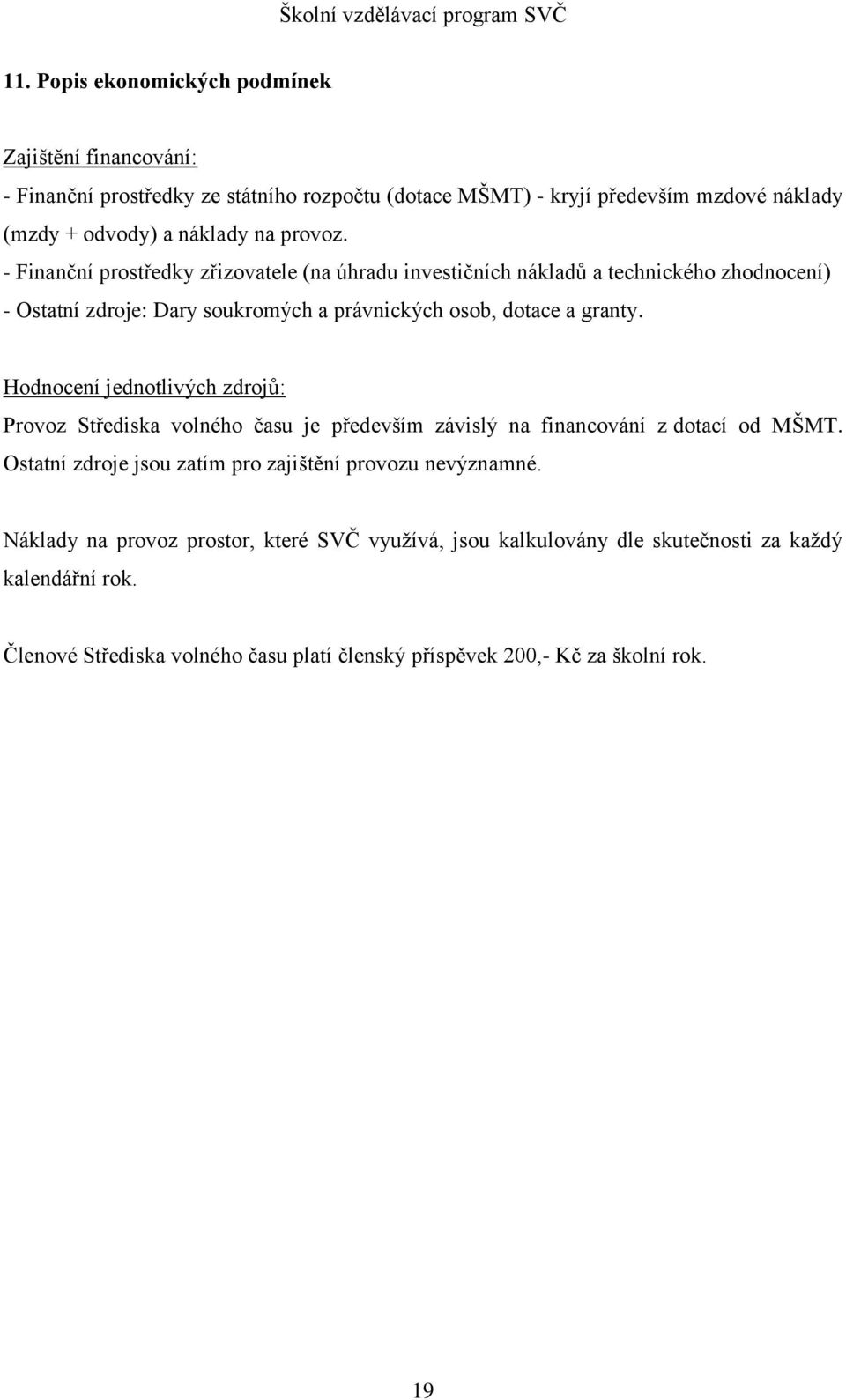 Hodnocení jednotlivých zdrojů: Provoz Střediska volného času je především závislý na financování z dotací od MŠMT. Ostatní zdroje jsou zatím pro zajištění provozu nevýznamné.