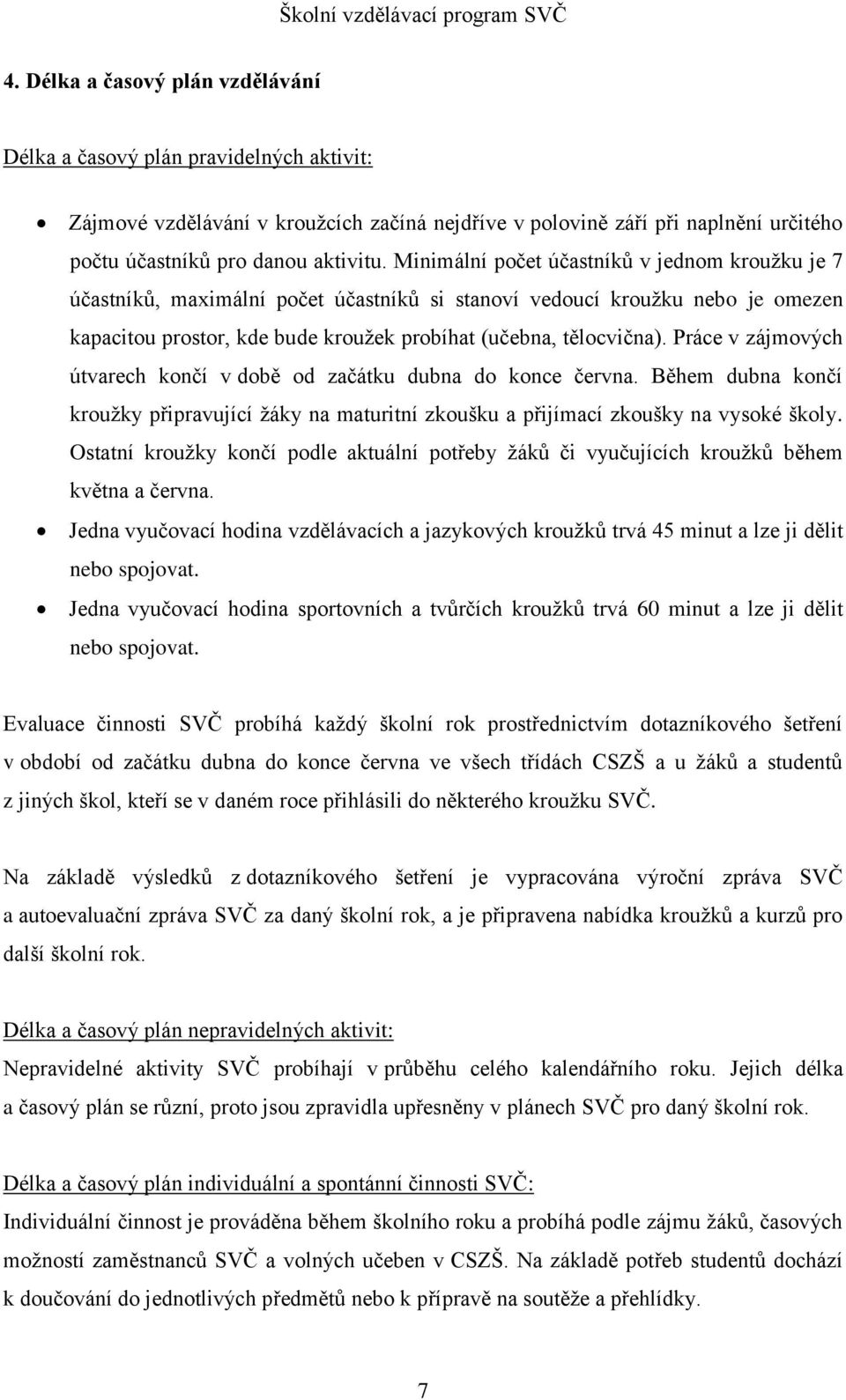 Práce v zájmových útvarech končí v době od začátku dubna do konce června. Během dubna končí kroužky připravující žáky na maturitní zkoušku a přijímací zkoušky na vysoké školy.