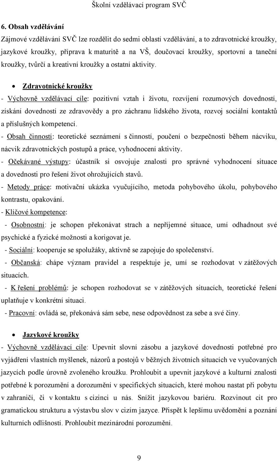 Zdravotnické kroužky - Výchovně vzdělávací cíle: pozitivní vztah i životu, rozvíjení rozumových dovedností, získání dovedností ze zdravovědy a pro záchranu lidského života, rozvoj sociální kontaktů a