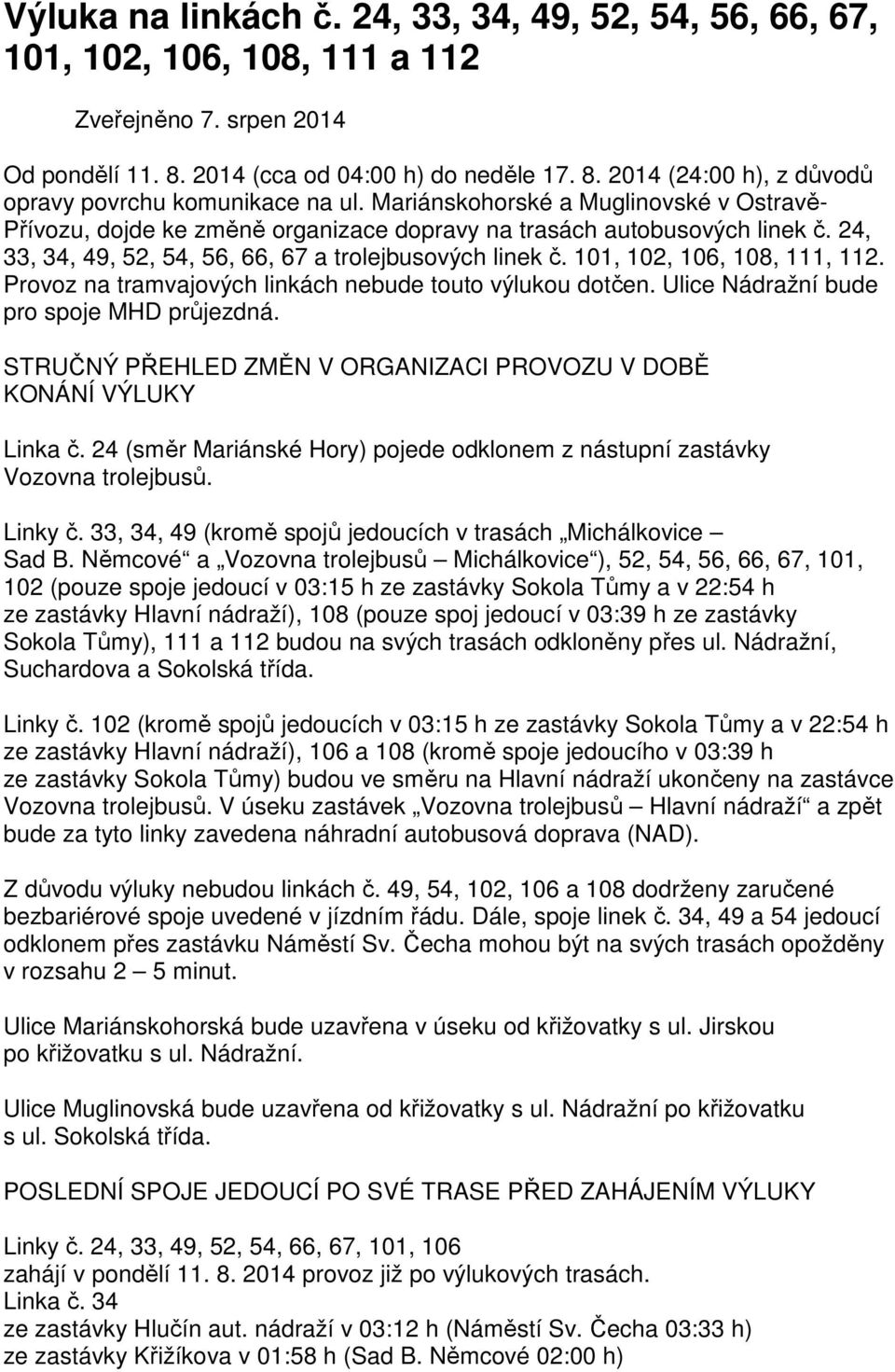 101, 102, 106, 108, 111, 112. Provoz na tramvajových linkách nebude touto výlukou dotčen. Ulice Nádražní bude pro spoje MHD průjezdná.