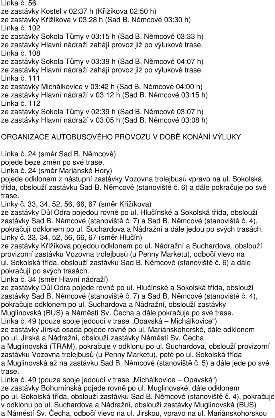 Němcové 04:07 h) ze zastávky Hlavní nádraží zahájí provoz již po výlukové Linka č. 111 ze zastávky Michálkovice v 03:42 h (Sad B. Němcové 04:00 h) ze zastávky Hlavní nádraží v 03:12 h (Sad B.