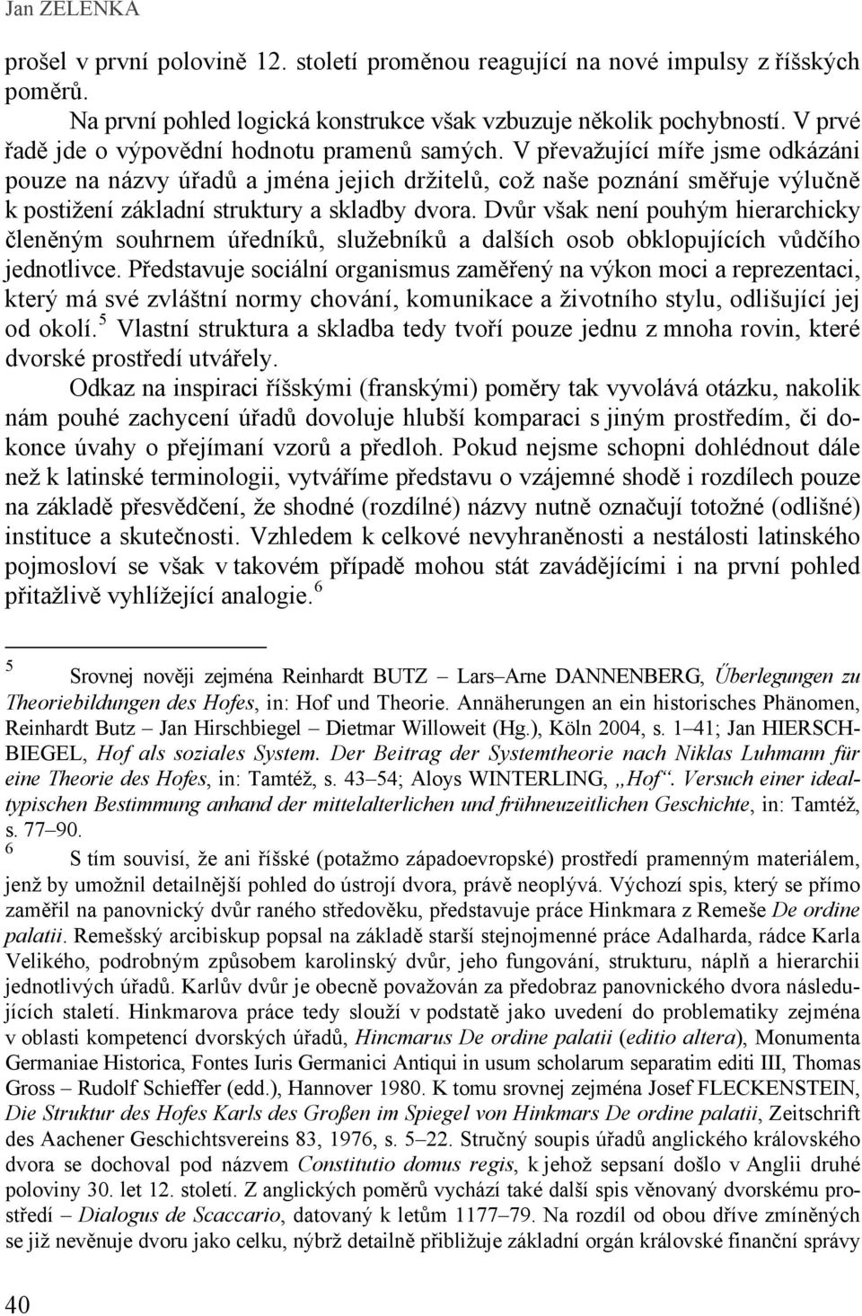 V převažující míře jsme odkázáni pouze na názvy úřadů a jména jejich držitelů, což naše poznání směřuje výlučně k postižení základní struktury a skladby dvora.