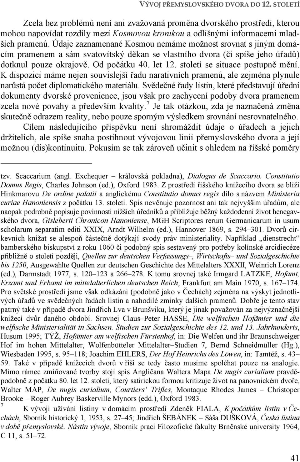 Údaje zaznamenané Kosmou nemáme možnost srovnat s jiným domácím pramenem a sám svatovítský děkan se vlastního dvora (či spíše jeho úřadů) dotknul pouze okrajově. Od počátku 40. let 12.