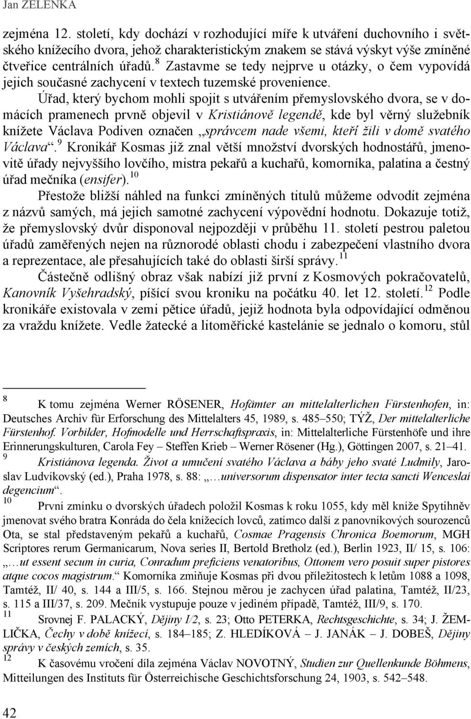 8 Zastavme se tedy nejprve u otázky, o čem vypovídá jejich současné zachycení v textech tuzemské provenience.