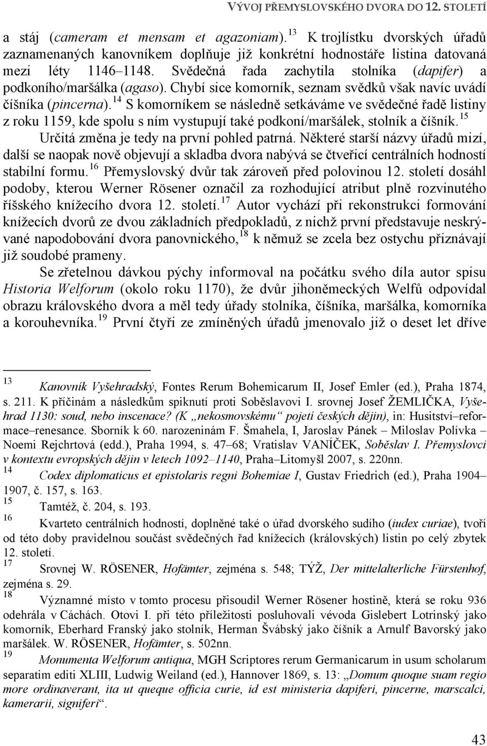 Svědečná řada zachytila stolníka (dapifer) a podkoního/maršálka (agaso). Chybí sice komorník, seznam svědků však navíc uvádí číšníka (pincerna).