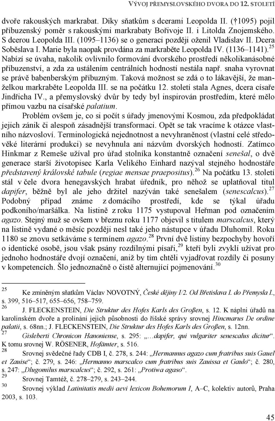 25 Nabízí se úvaha, nakolik ovlivnilo formování dvorského prostředí několikanásobné příbuzenství, a zda za ustálením centrálních hodností nestála např. snaha vyrovnat se právě babenberským příbuzným.