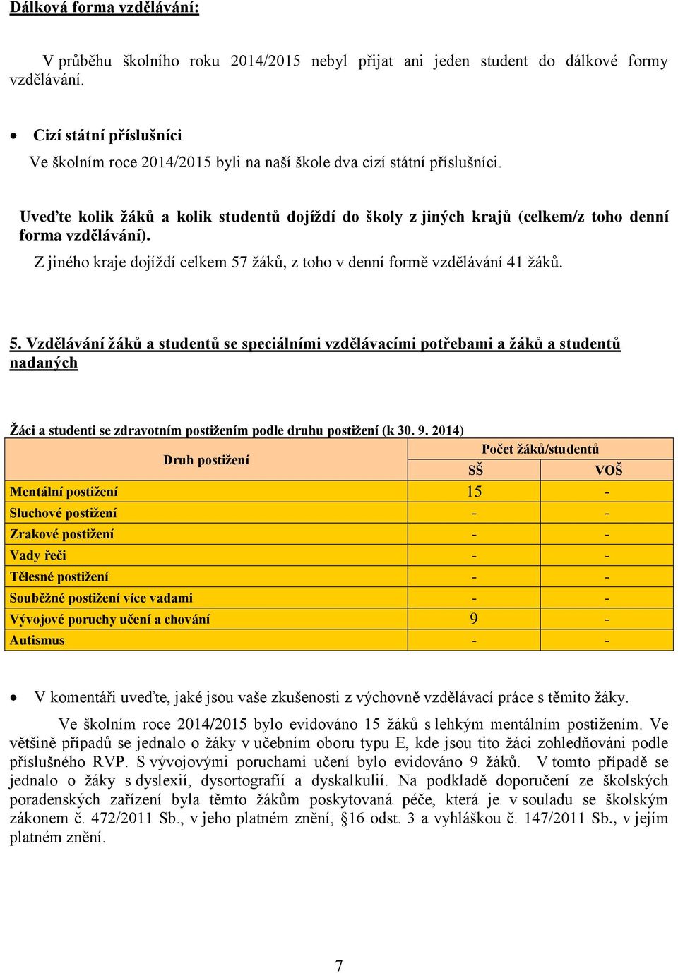 Uveďte kolik žáků a kolik studentů dojíždí do školy z jiných krajů (celkem/z toho denní forma vzdělávání). Z jiného kraje dojíždí celkem 57