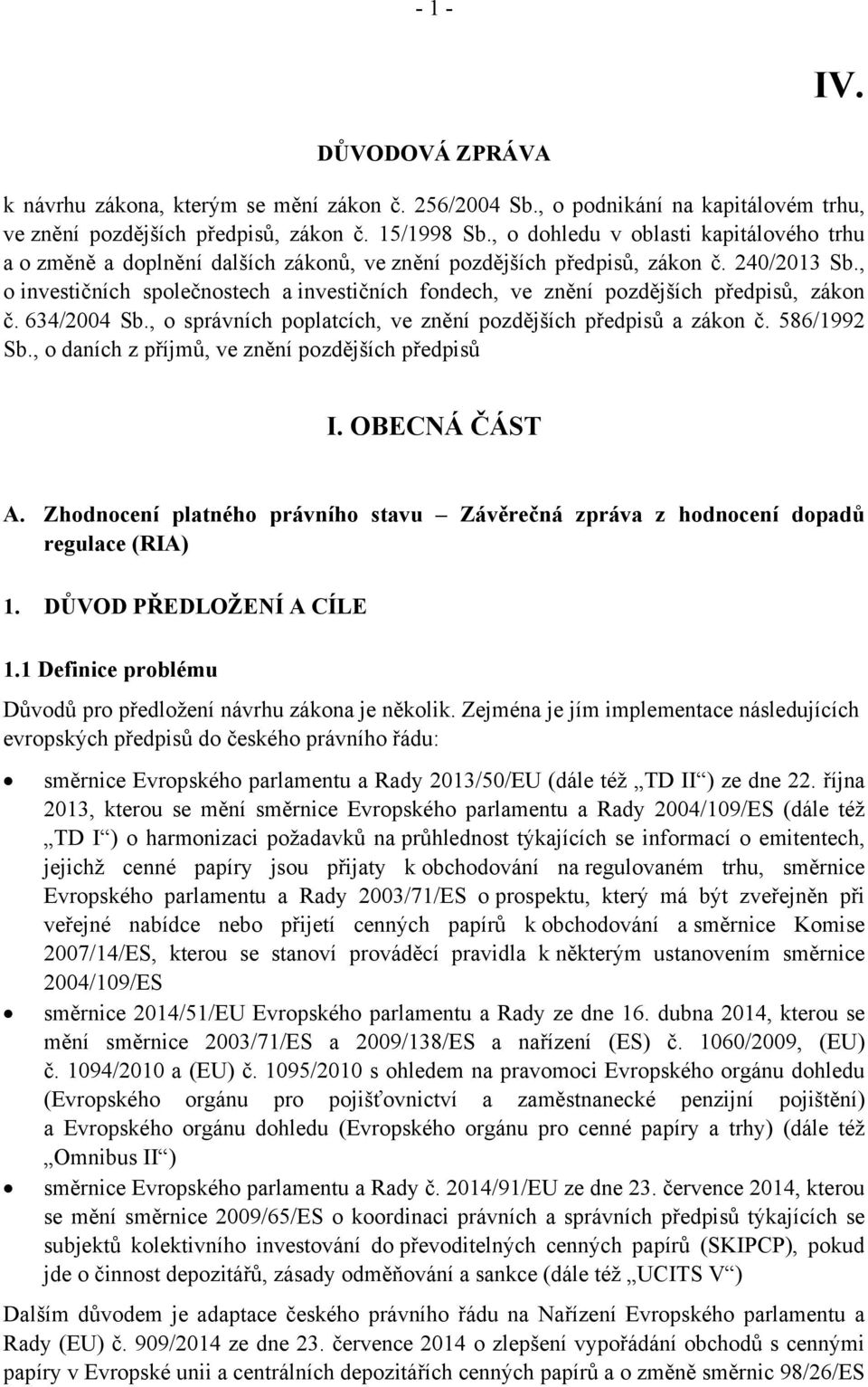 , o investičních společnostech a investičních fondech, ve znění pozdějších předpisů, zákon č. 634/2004 Sb., o správních poplatcích, ve znění pozdějších předpisů a zákon č. 586/1992 Sb.