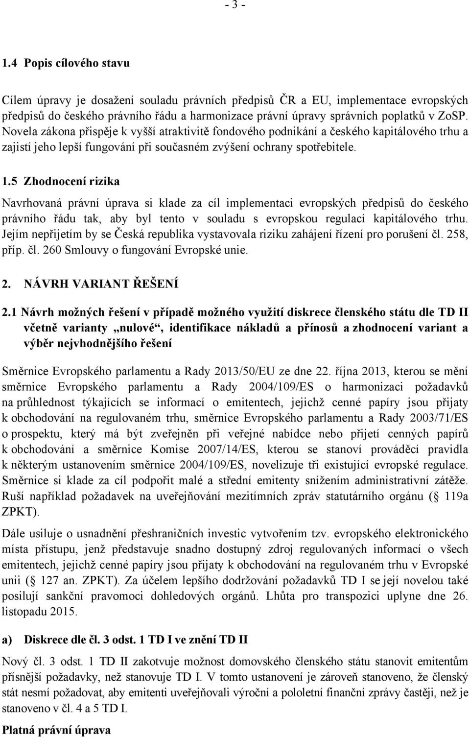 Novela zákona přispěje k vyšší atraktivitě fondového podnikání a českého kapitálového trhu a zajistí jeho lepší fungování při současném zvýšení ochrany spotřebitele. 1.