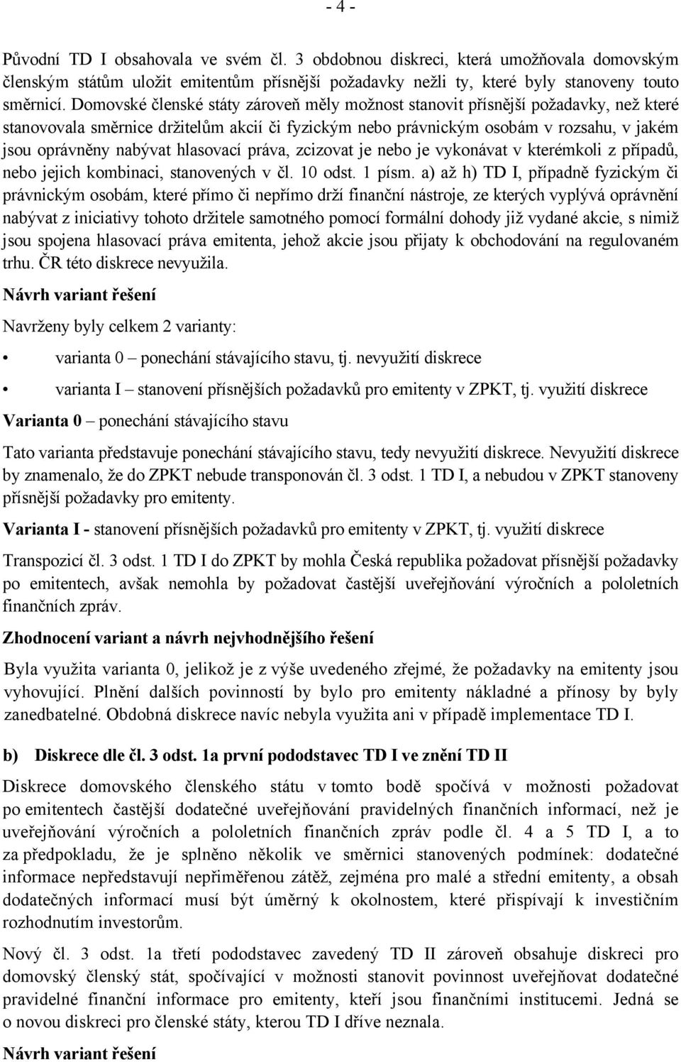 hlasovací práva, zcizovat je nebo je vykonávat v kterémkoli z případů, nebo jejich kombinaci, stanovených v čl. 10 odst. 1 písm.