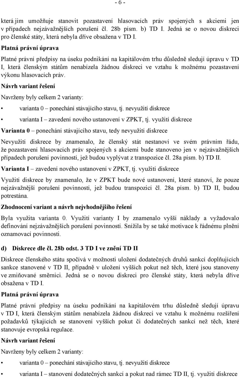 Platná právní úprava Platné právní předpisy na úseku podnikání na kapitálovém trhu důsledně sledují úpravu v TD I, která členským státům nenabízela žádnou diskreci ve vztahu k možnému pozastavení