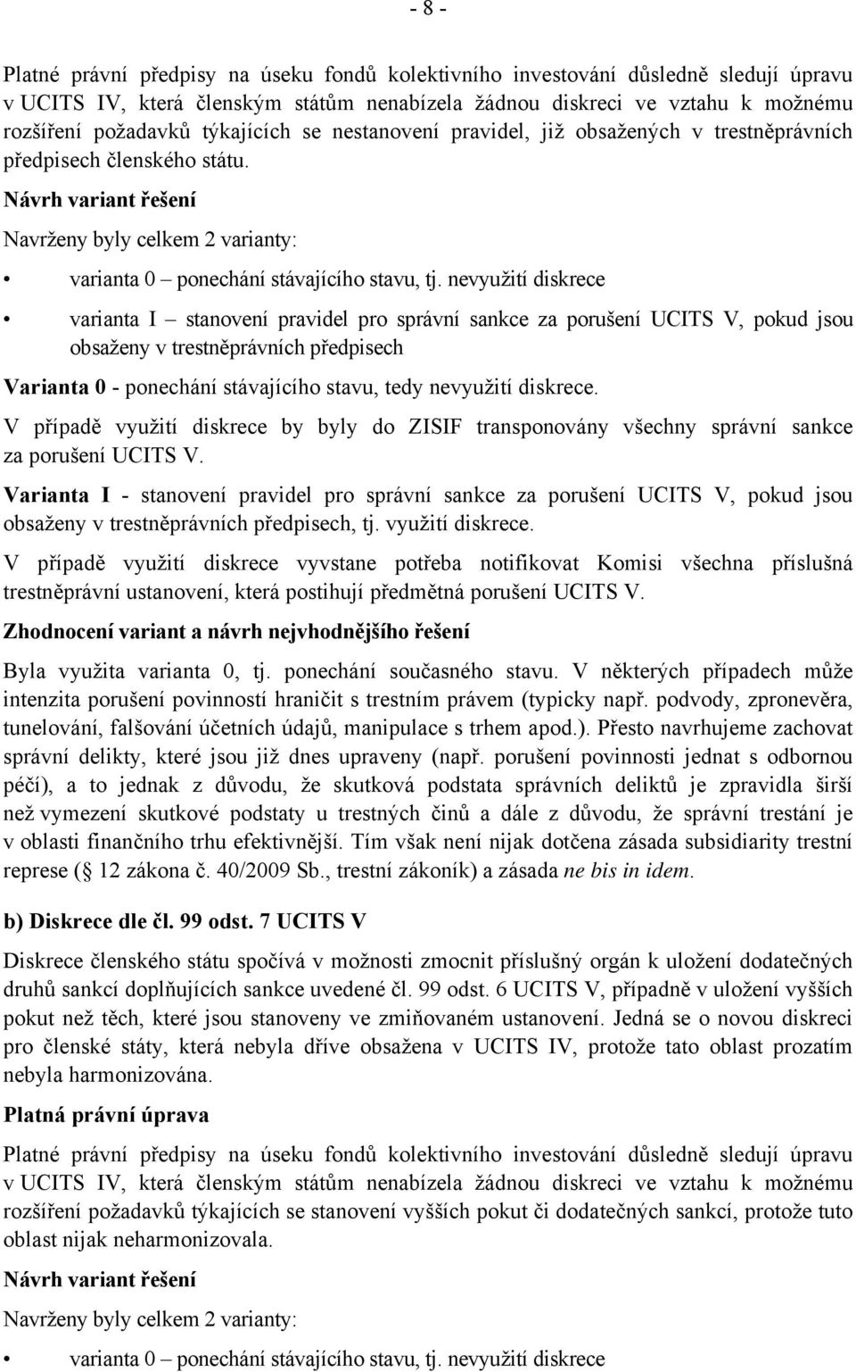 nevyužití diskrece varianta I stanovení pravidel pro správní sankce za porušení UCITS V, pokud jsou obsaženy v trestněprávních předpisech Varianta 0 - ponechání stávajícího stavu, tedy nevyužití