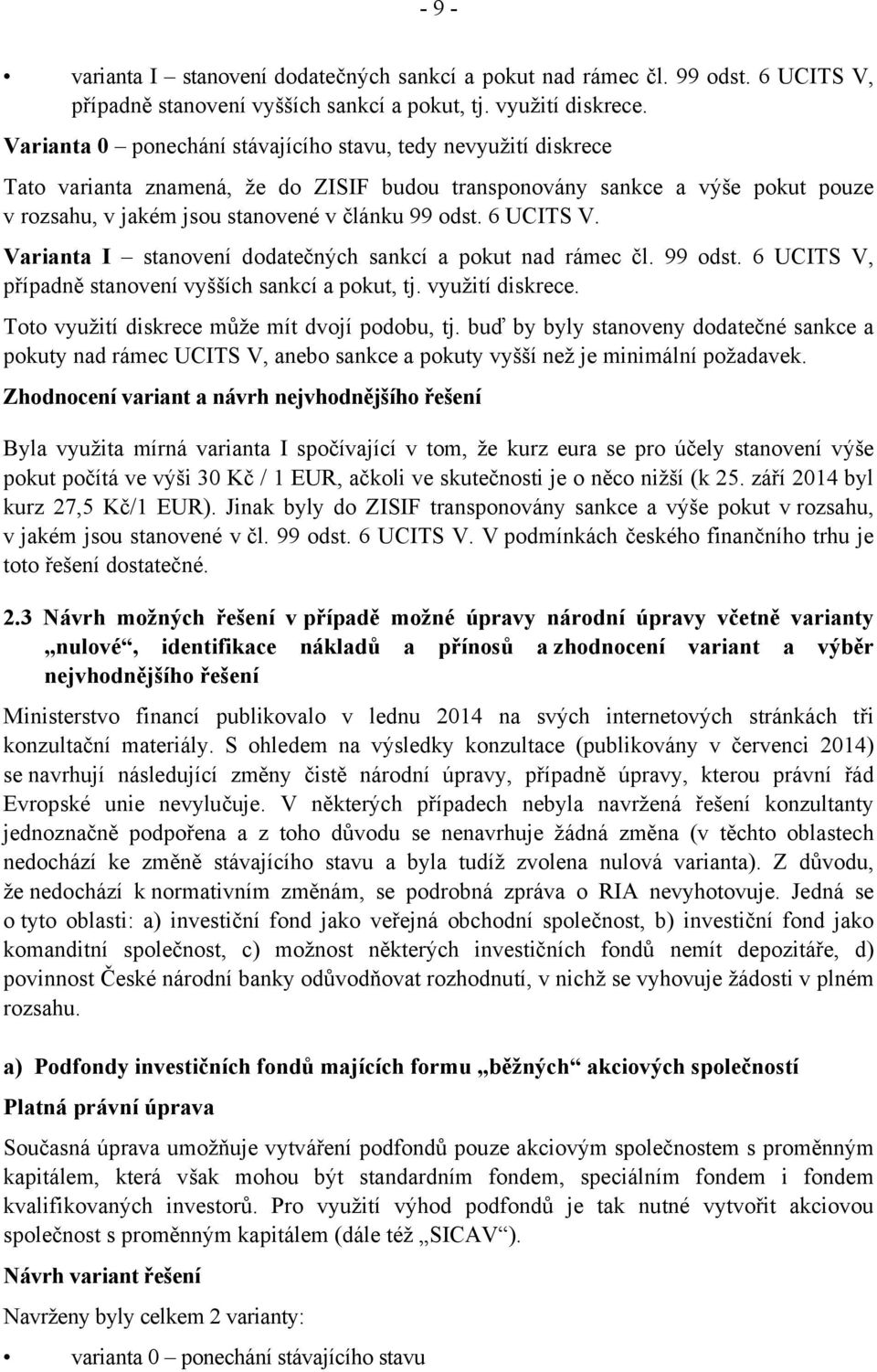 6 UCITS V. Varianta I stanovení dodatečných sankcí a pokut nad rámec čl. 99 odst. 6 UCITS V, případně stanovení vyšších sankcí a pokut, tj. využití diskrece.