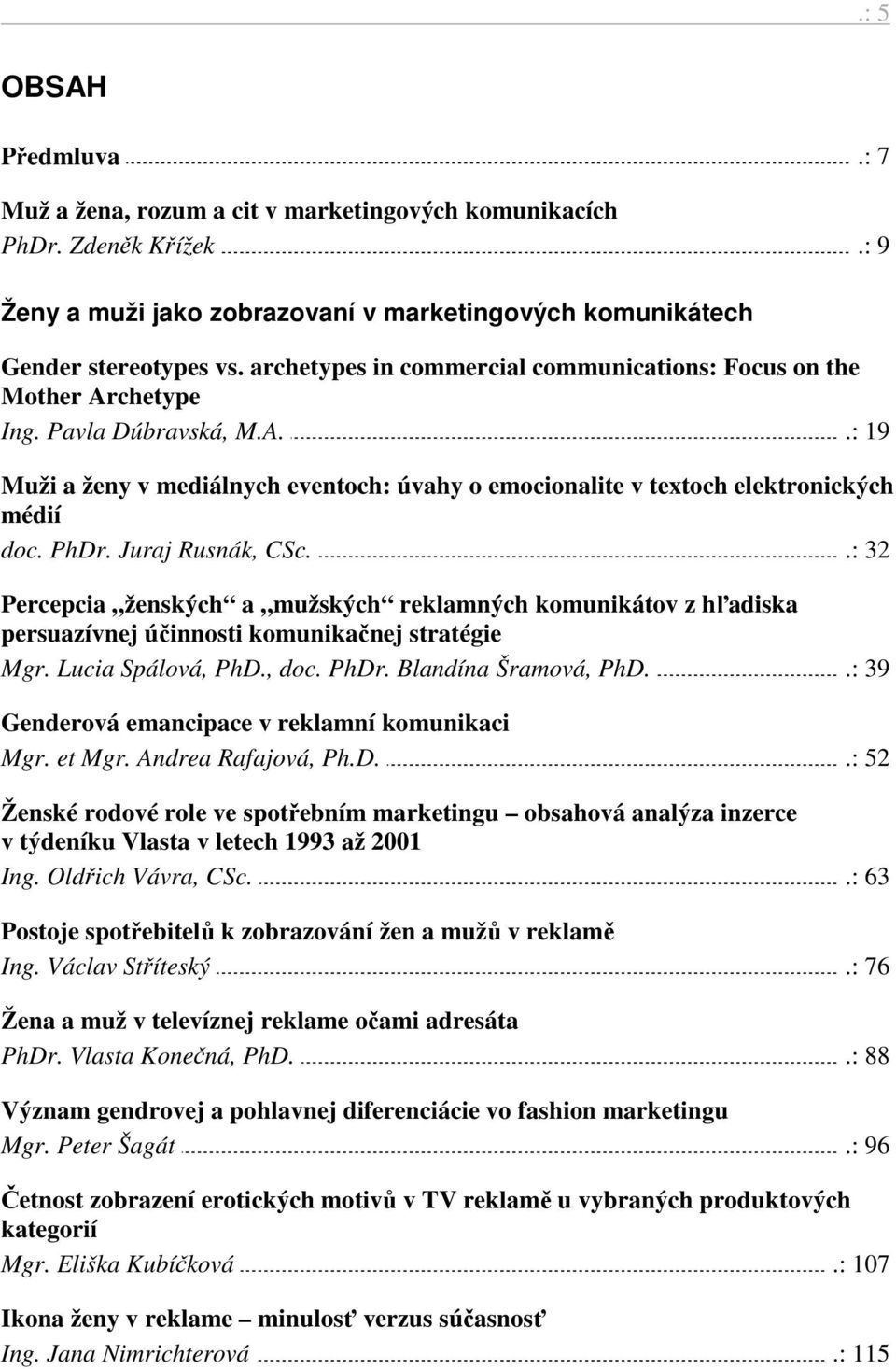 Juraj Rusnák, CSc..: 32 Percepcia ženských a mužských reklamných komunikátov z hľadiska persuazívnej účinnosti komunikačnej stratégie Mgr. Lucia Spálová, PhD., doc. PhDr. Blandína Šramová, PhD.