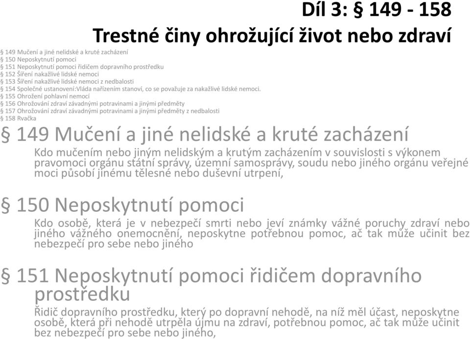 155 Ohrožení pohlavní nemocí 156 Ohrožování zdraví závadnými potravinami a jinými předměty 157 Ohrožování zdraví závadnými potravinami a jinými předměty z nedbalosti 158 Rvačka 149 Mučení a jiné