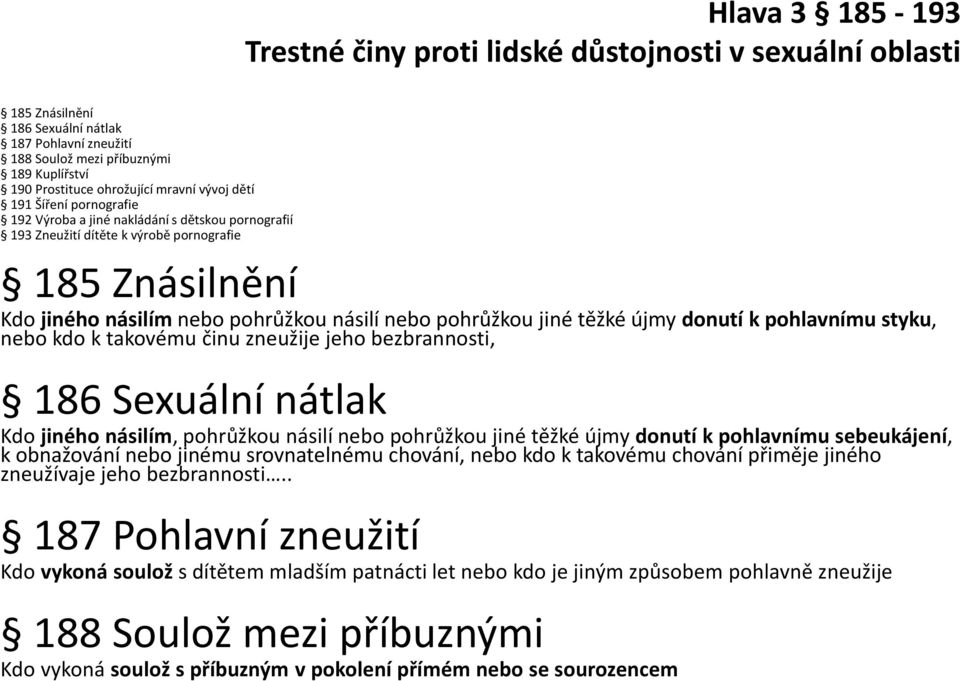 pohrůžkou jiné těžké újmy donutí k pohlavnímu styku, nebo kdo k takovému činu zneužije jeho bezbrannosti, 186 Sexuální nátlak Kdo jiného násilím, pohrůžkou násilí nebo pohrůžkou jiné těžké újmy