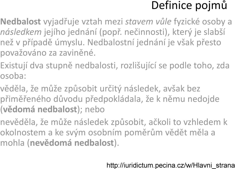 Existují dva stupně nedbalosti, rozlišující se podle toho, zda osoba: věděla, že může způsobit určitý následek, avšak bez přiměřeného důvodu