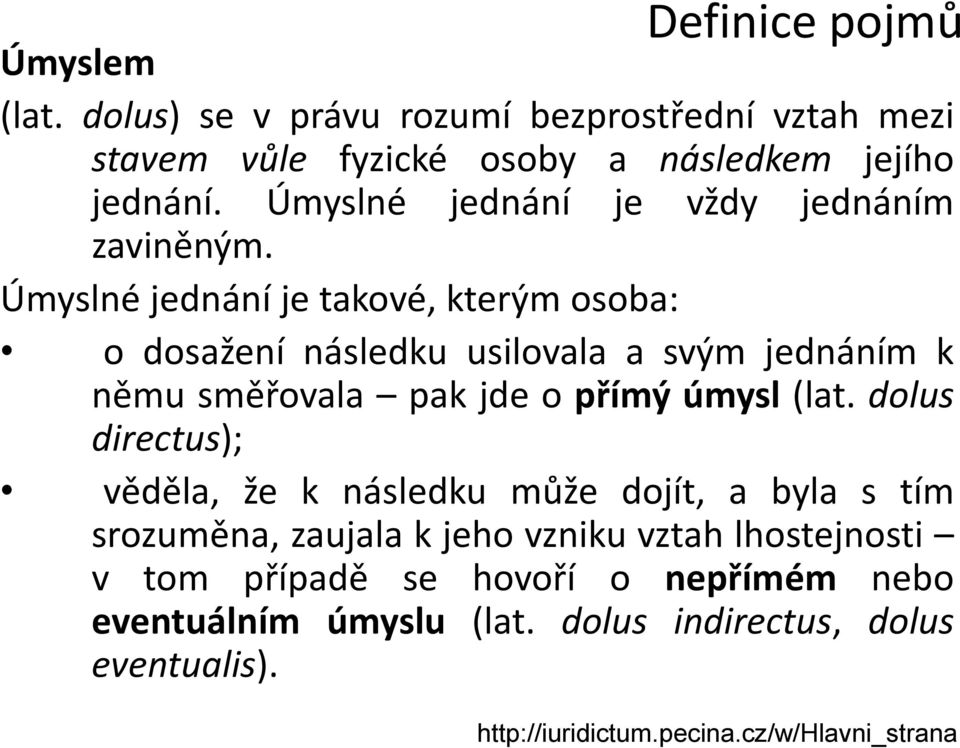 Úmyslné jednání je takové, kterým osoba: o dosažení následku usilovala a svým jednáním k němu směřovala pak jde o přímý úmysl (lat.