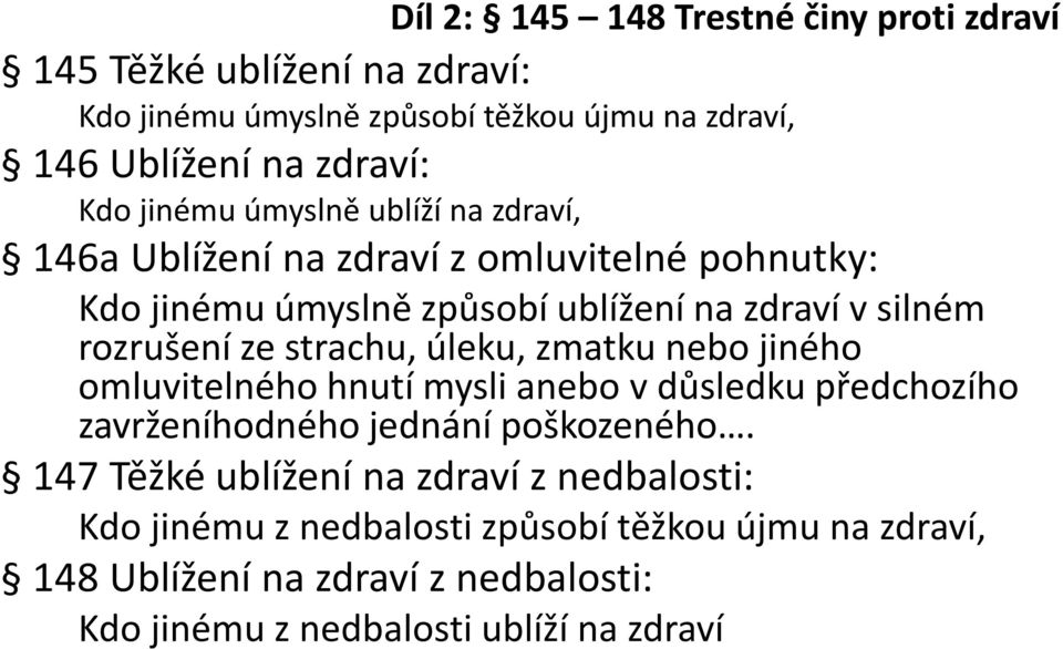 strachu, úleku, zmatku nebo jiného omluvitelného hnutí mysli anebo v důsledku předchozího zavrženíhodného jednání poškozeného.