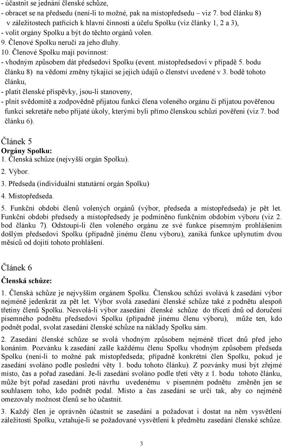 Členové Spolku mají povinnost: - vhodným způsobem dát předsedovi Spolku (event. místopředsedovi v případě 5. bodu článku 8) na vědomí změny týkající se jejich údajů o členství uvedené v 3.