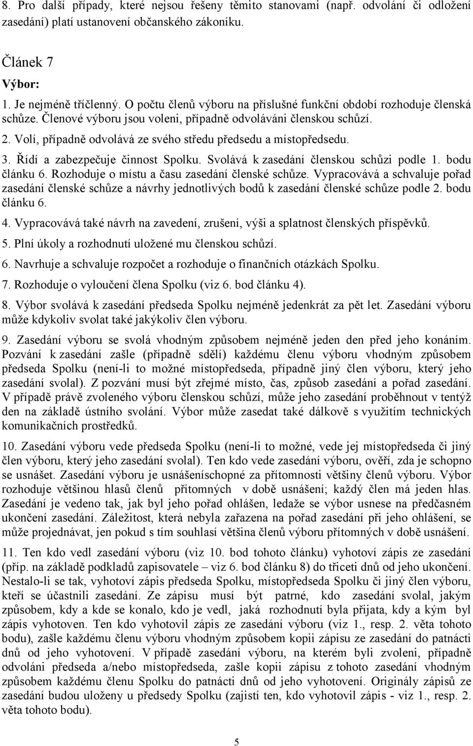 Volí, případně odvolává ze svého středu předsedu a místopředsedu. 3. Řídí a zabezpečuje činnost Spolku. Svolává k zasedání členskou schůzi podle 1. bodu článku 6.