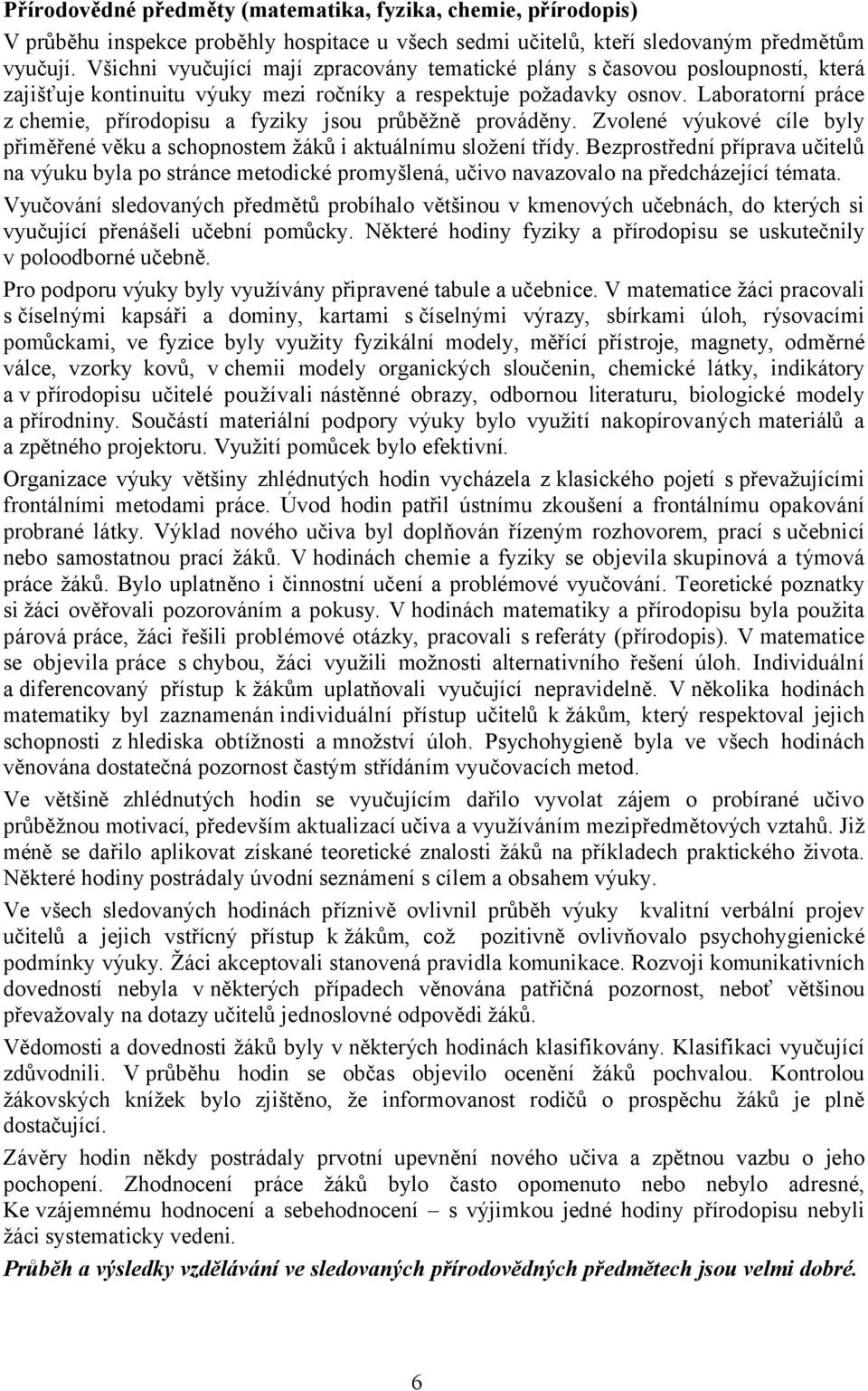 Laboratorní práce z chemie, přírodopisu a fyziky jsou průběžně prováděny. Zvolené výukové cíle byly přiměřené věku a schopnostem žáků i aktuálnímu složení třídy.