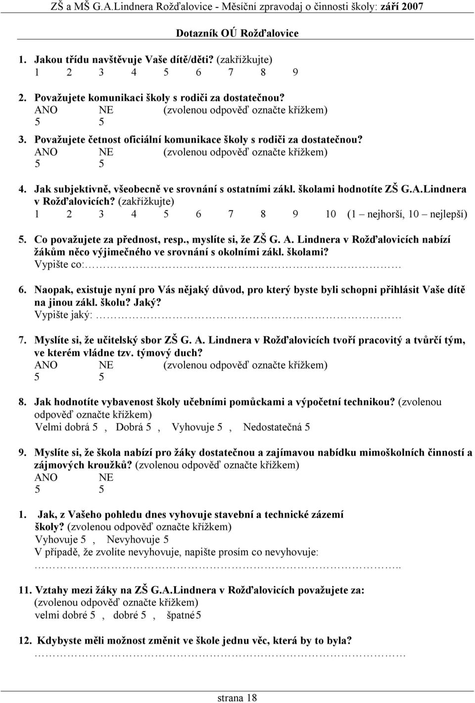 Jak subjektivně, všeobecně ve srovnání s ostatními zákl. školami hodnotíte ZŠ G.A.Lindnera v Rožďalovicích? (zakřížkujte) 1 2 3 4 5 6 7 8 9 10 (1 nejhorší, 10 nejlepší) 5.