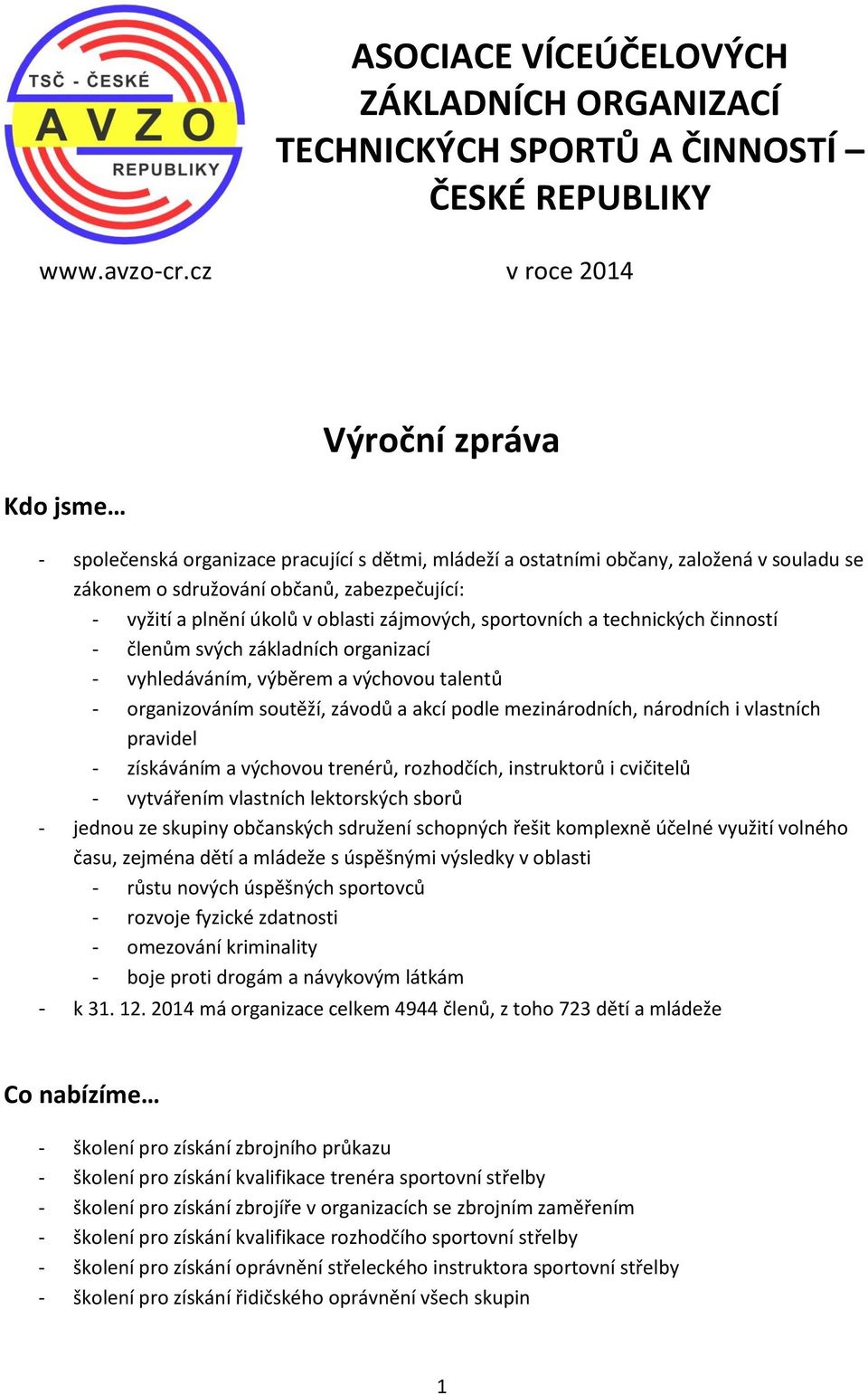 úkolů v oblasti zájmových, sportovních a technických činností - členům svých základních organizací - vyhledáváním, výběrem a výchovou talentů - organizováním soutěží, závodů a akcí podle