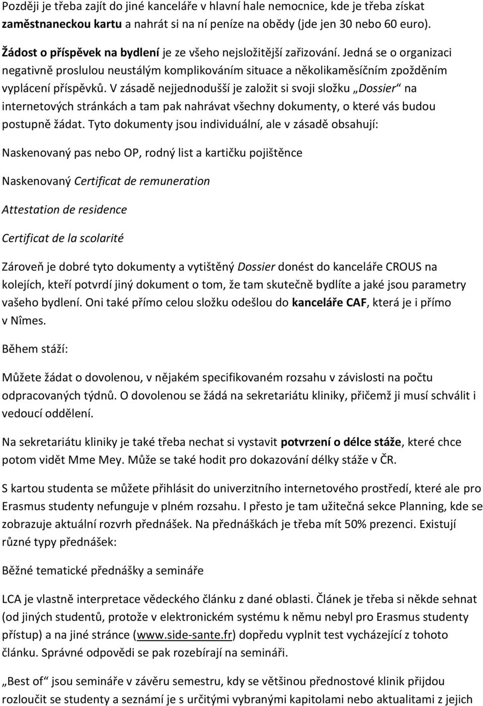 V zásadě nejjednodušší je založit si svoji složku Dossier na internetových stránkách a tam pak nahrávat všechny dokumenty, o které vás budou postupně žádat.