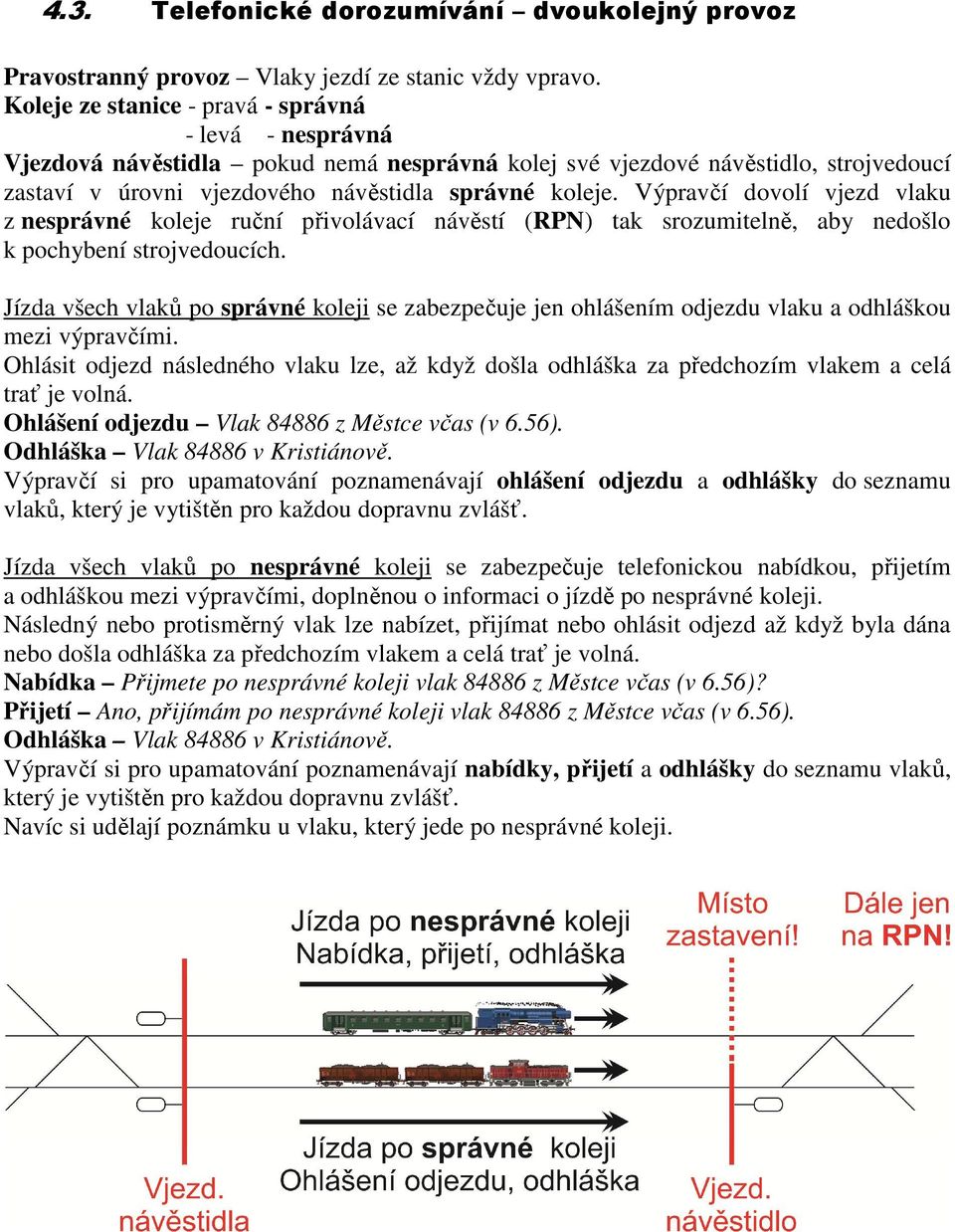 Výpravčí dovolí vjezd vlaku z nesprávné koleje ruční přivolávací návěstí (RPN) tak srozumitelně, aby nedošlo k pochybení strojvedoucích.