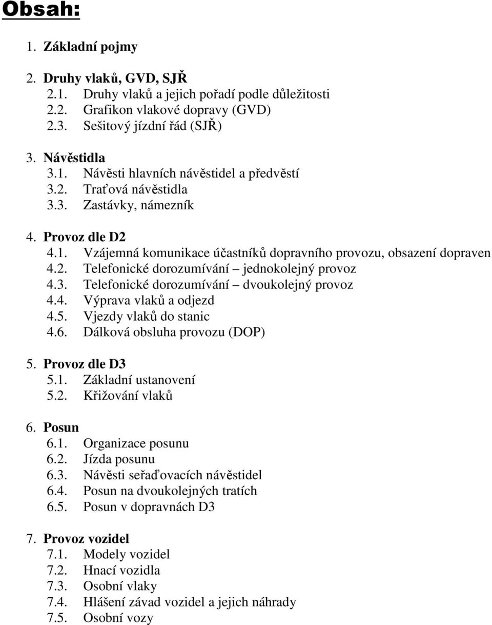 4. Výprava vlaků a odjezd 4.5. Vjezdy vlaků do stanic 4.6. Dálková obsluha provozu (DOP) 5. Provoz dle D3 5.1. Základní ustanovení 5.2. Křižování vlaků 6. Posun 6.1. Organizace posunu 6.2. Jízda posunu 6.