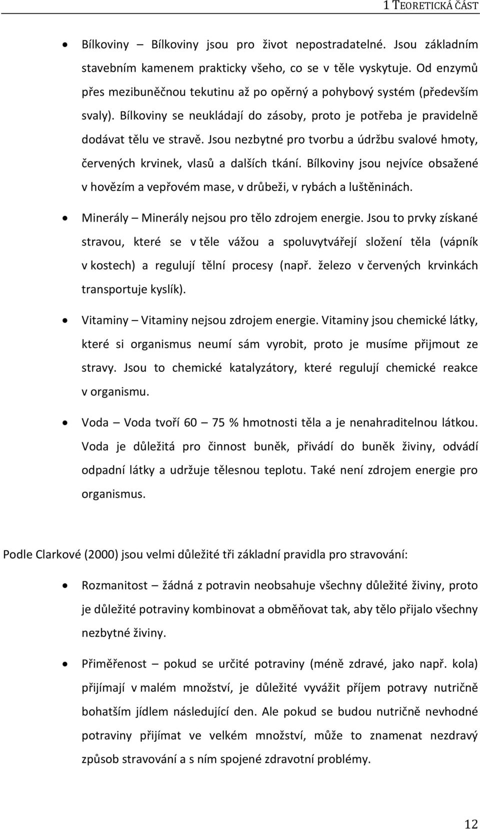 Jsou nezbytné pro tvorbu a údržbu svalové hmoty, červených krvinek, vlasů a dalších tkání. Bílkoviny jsou nejvíce obsažené v hovězím a vepřovém mase, v drůbeži, v rybách a luštěninách.