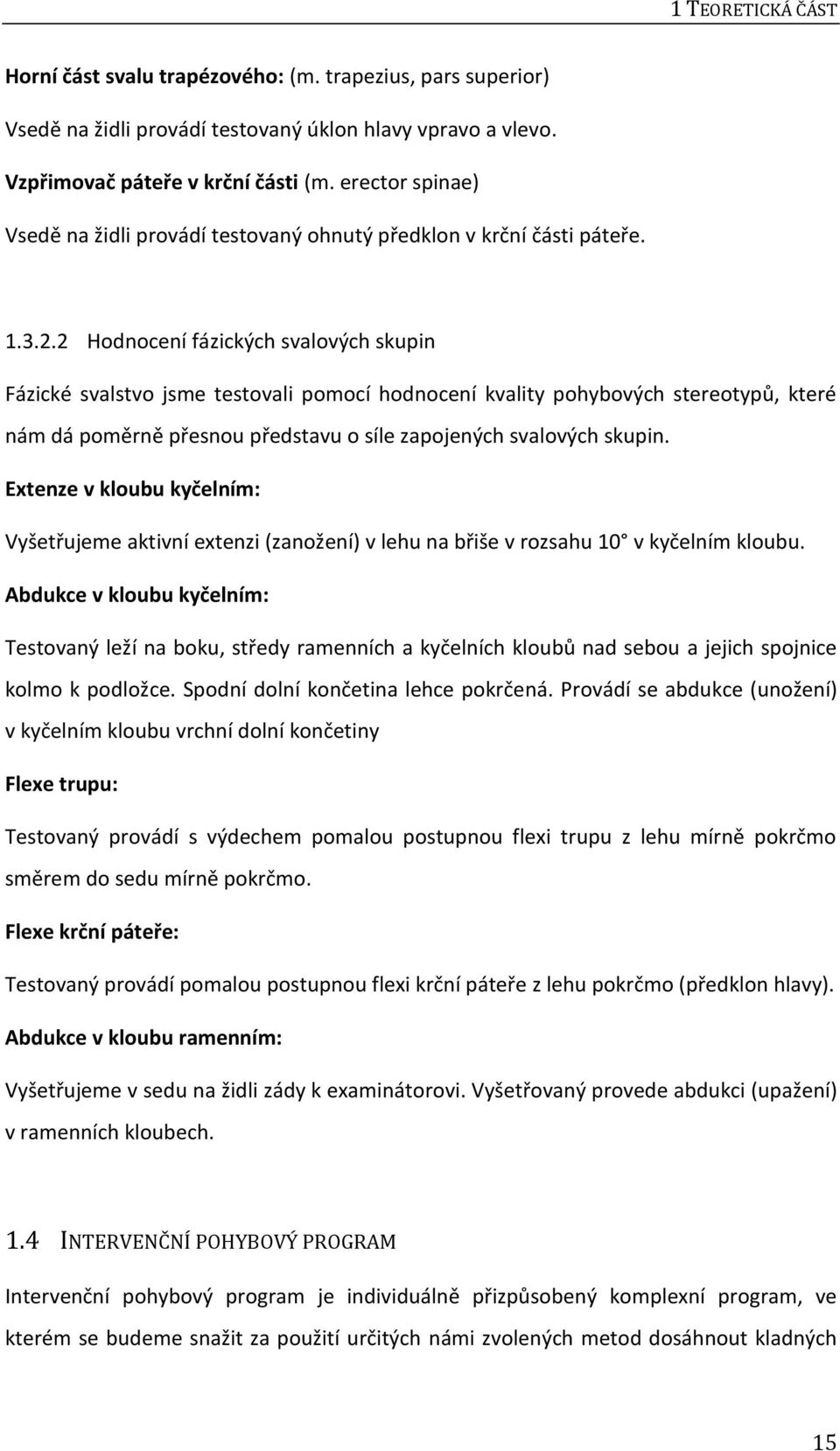 2 Hodnocení fázických svalových skupin Fázické svalstvo jsme testovali pomocí hodnocení kvality pohybových stereotypů, které nám dá poměrně přesnou představu o síle zapojených svalových skupin.