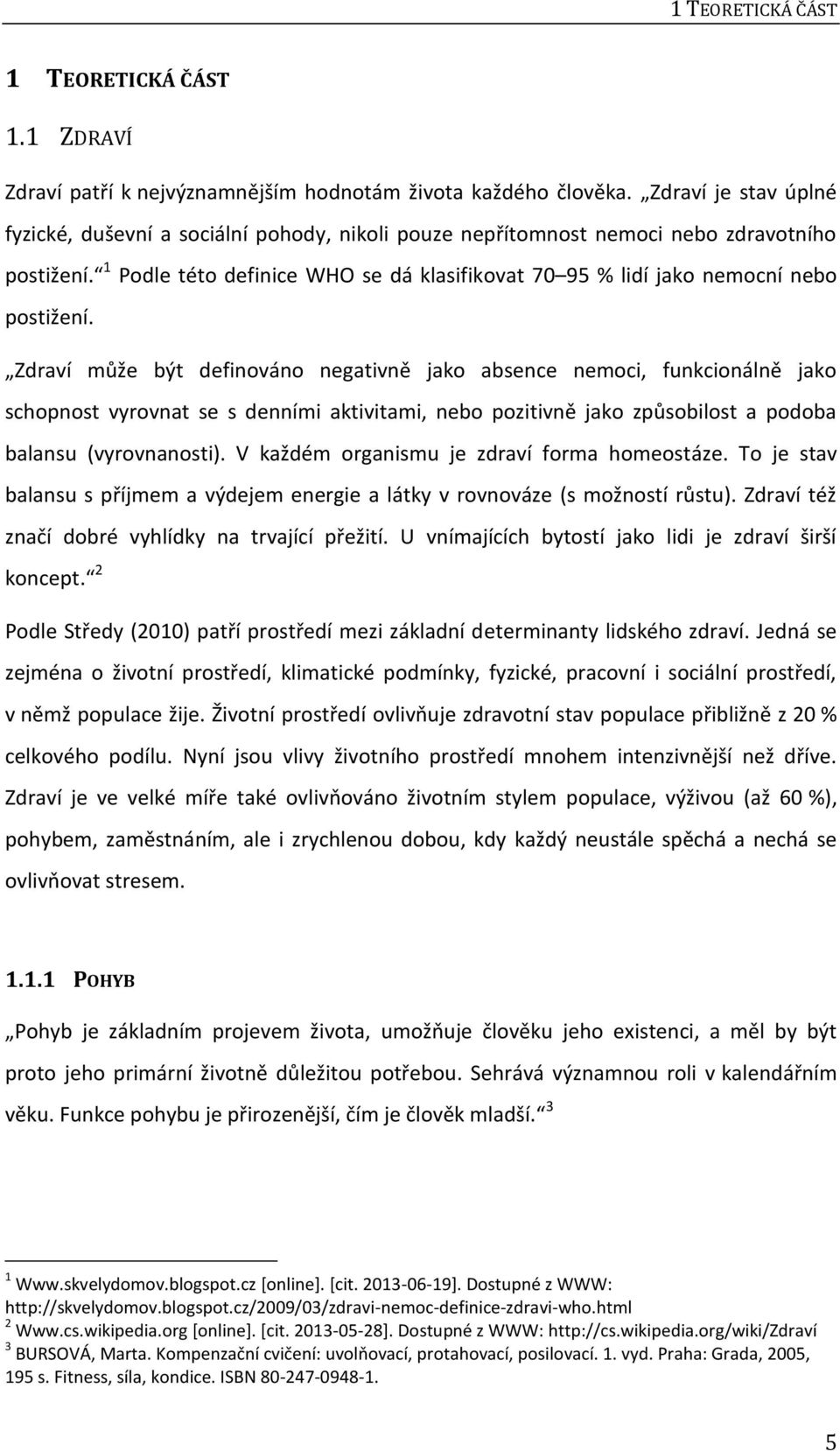 1 Podle této definice WHO se dá klasifikovat 70 95 % lidí jako nemocní nebo postižení.