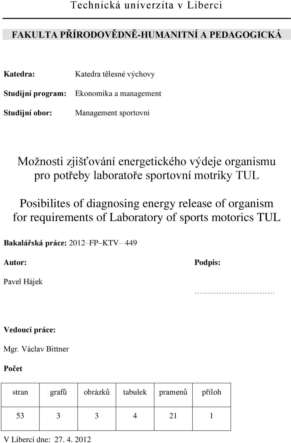 Posibilites of diagnosing energy release of organism for requirements of Laboratory of sports motorics TUL Bakalářská práce: 2012 FP KTV 449